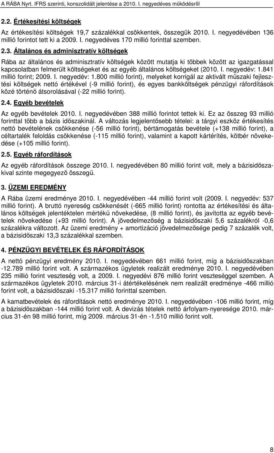 Általános és adminisztratív költségek Rába az általános és adminisztratív költségek között mutatja ki többek között az igazgatással kapcsolatban felmerült költségeket és az egyéb általános