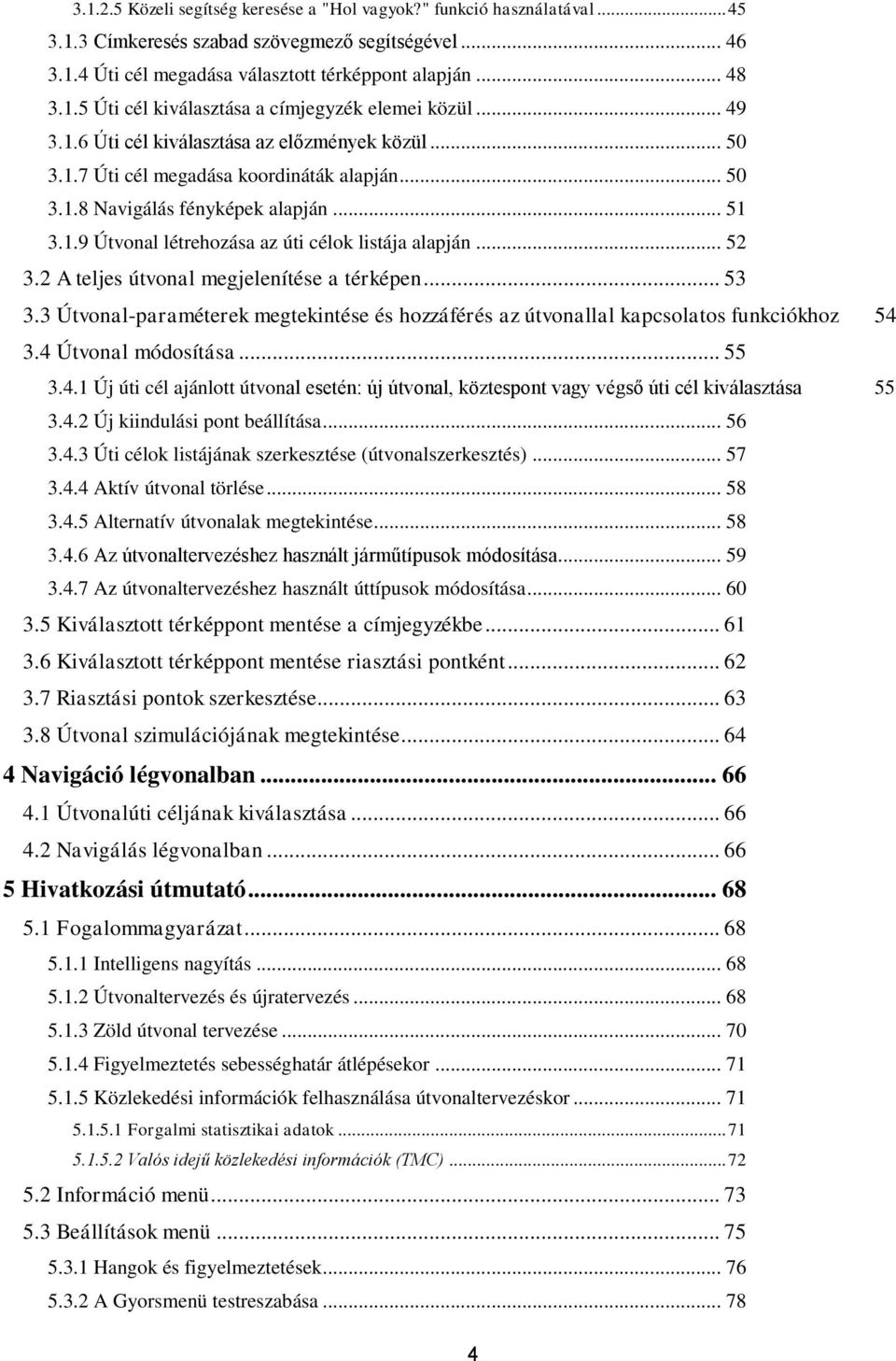 .. 52 3.2 A teljes útvonal megjelenítése a térképen... 53 3.3 Útvonal-paraméterek megtekintése és hozzáférés az útvonallal kapcsolatos funkciókhoz 54 