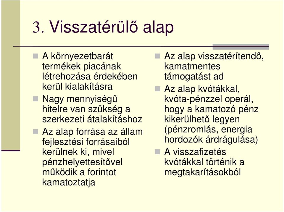 mőködik a forintot kamatoztatja Az alap visszatérítendı, kamatmentes támogatást ad Az alap kvótákkal, kvóta-pénzzel operál,