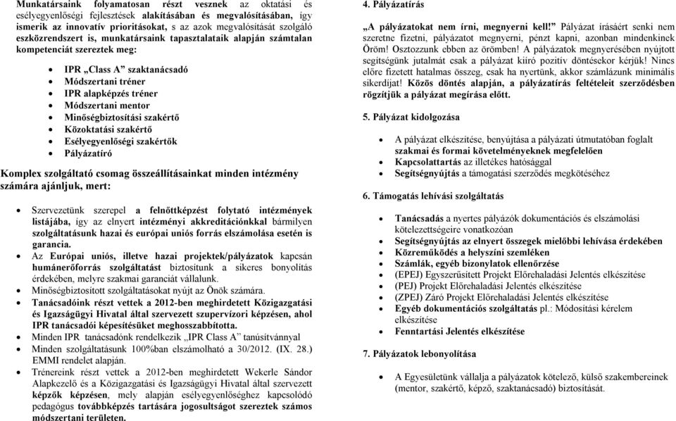 szakértő Közoktatási szakértő Esélyegyenlőségi szakértők Pályázatíró Komplex szolgáltató csomag összeállításainkat minden intézmény számára ajánljuk, mert: Szervezetünk szerepel a felnőttképzést