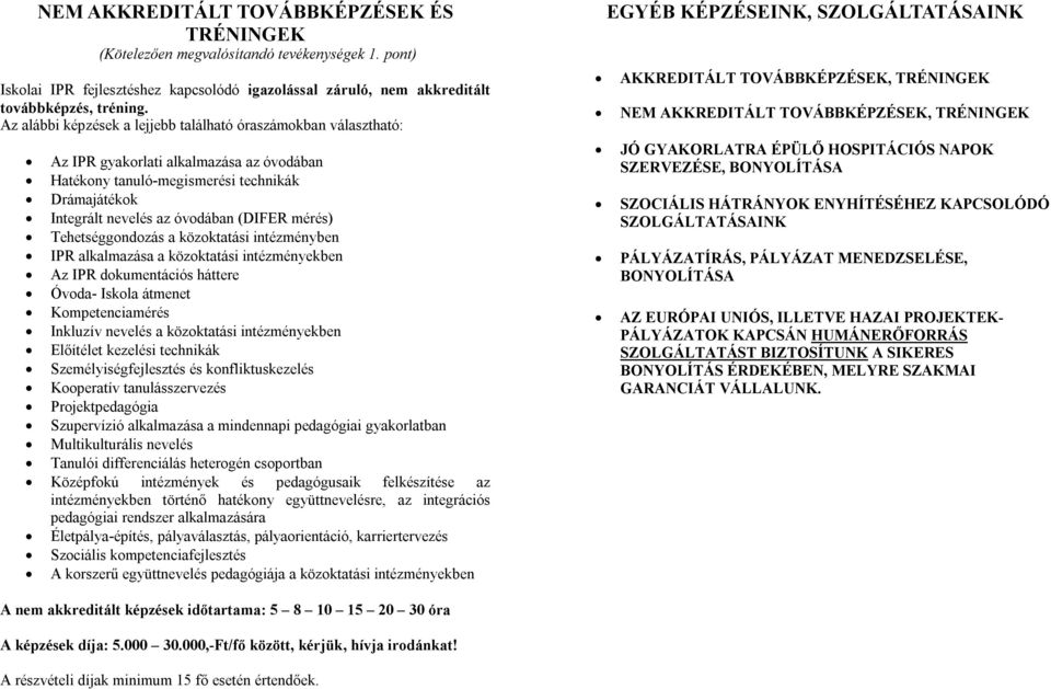 mérés) Tehetséggondozás a közoktatási intézményben IPR alkalmazása a közoktatási intézményekben Az IPR dokumentációs háttere Óvoda- Iskola átmenet Kompetenciamérés Inkluzív nevelés a közoktatási