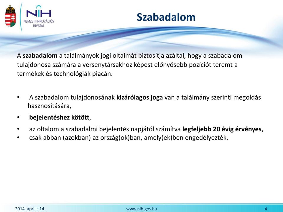 A szabadalom tulajdonosának kizárólagos joga van a találmány szerinti megoldás hasznosítására, bejelentéshez kötött,