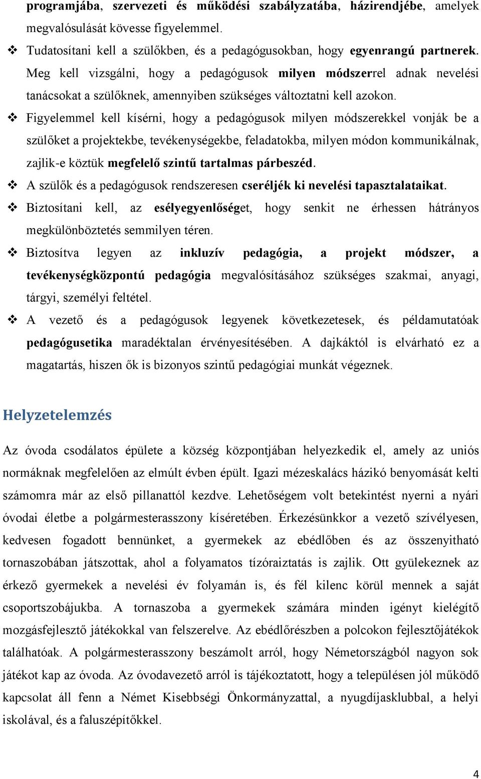 Figyelemmel kell kísérni, hogy a pedagógusok milyen módszerekkel vonják be a szülőket a projektekbe, tevékenységekbe, feladatokba, milyen módon kommunikálnak, zajlik-e köztük megfelelő szintű