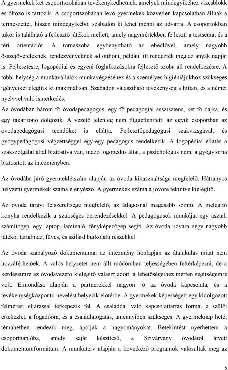 A csoportokban tükör is található a fejlesztő játékok mellett, amely nagymértékben fejleszti a testsémát és a téri orientációt.