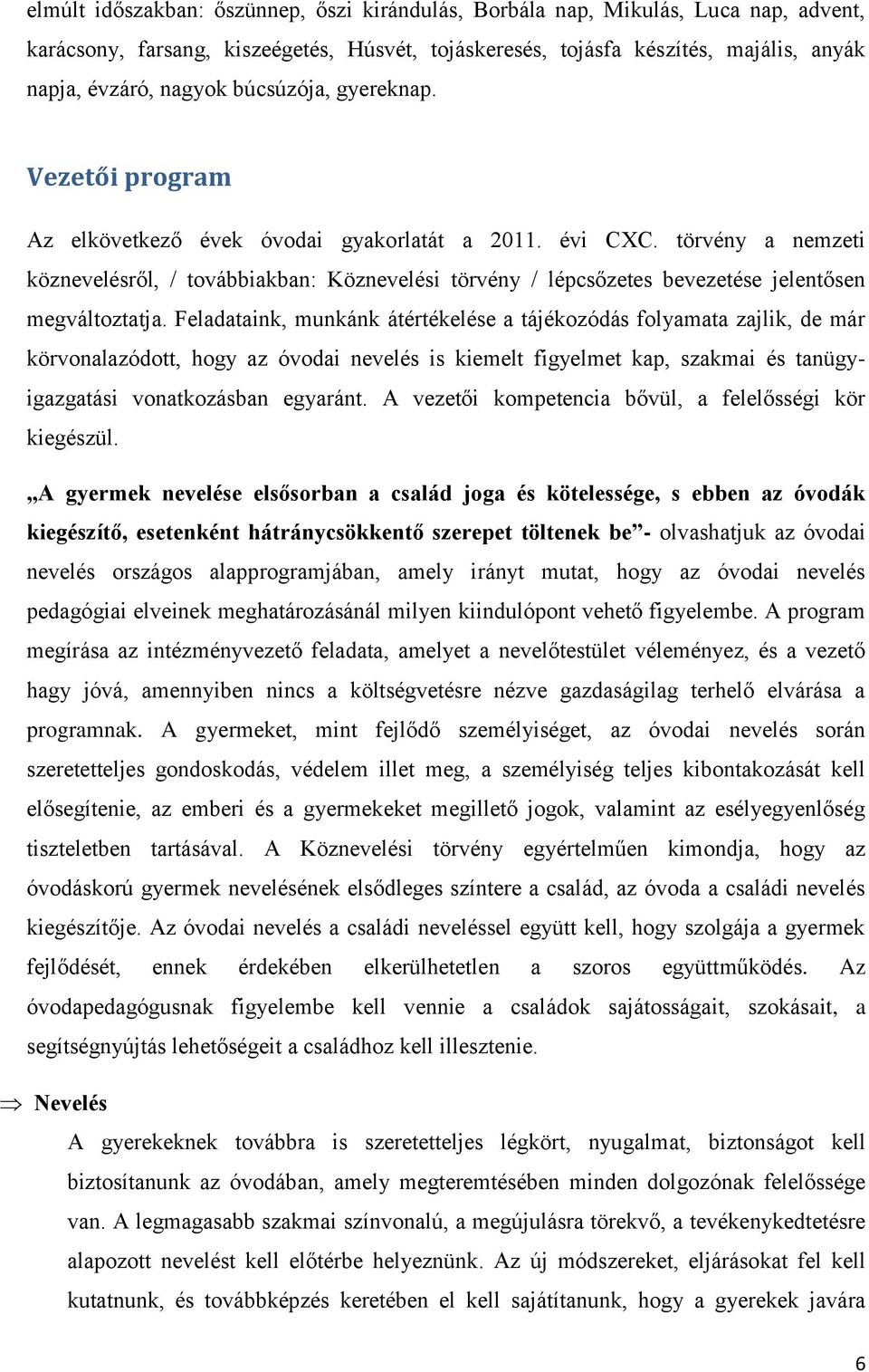 törvény a nemzeti köznevelésről, / továbbiakban: Köznevelési törvény / lépcsőzetes bevezetése jelentősen megváltoztatja.