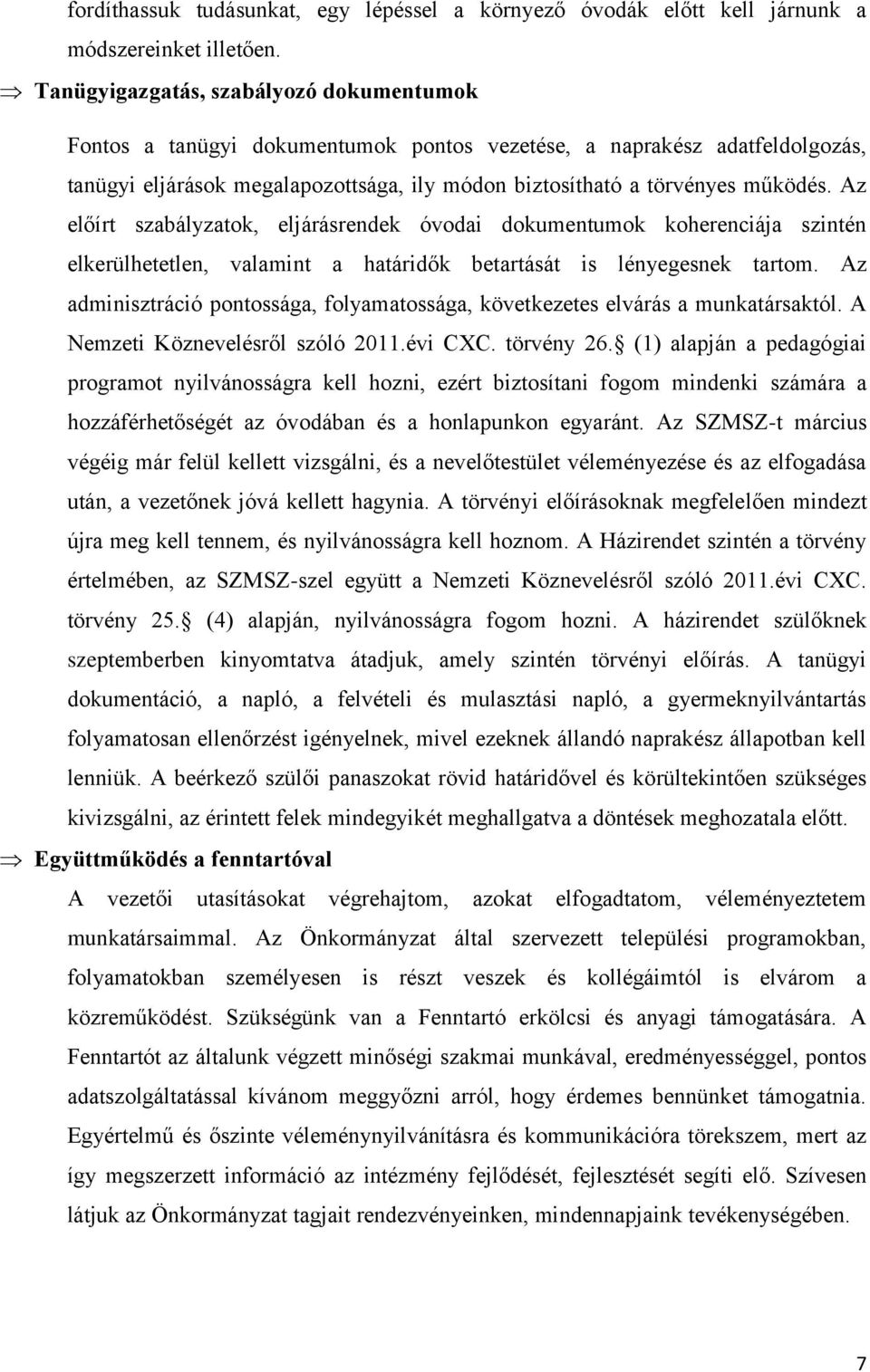 Az előírt szabályzatok, eljárásrendek óvodai dokumentumok koherenciája szintén elkerülhetetlen, valamint a határidők betartását is lényegesnek tartom.