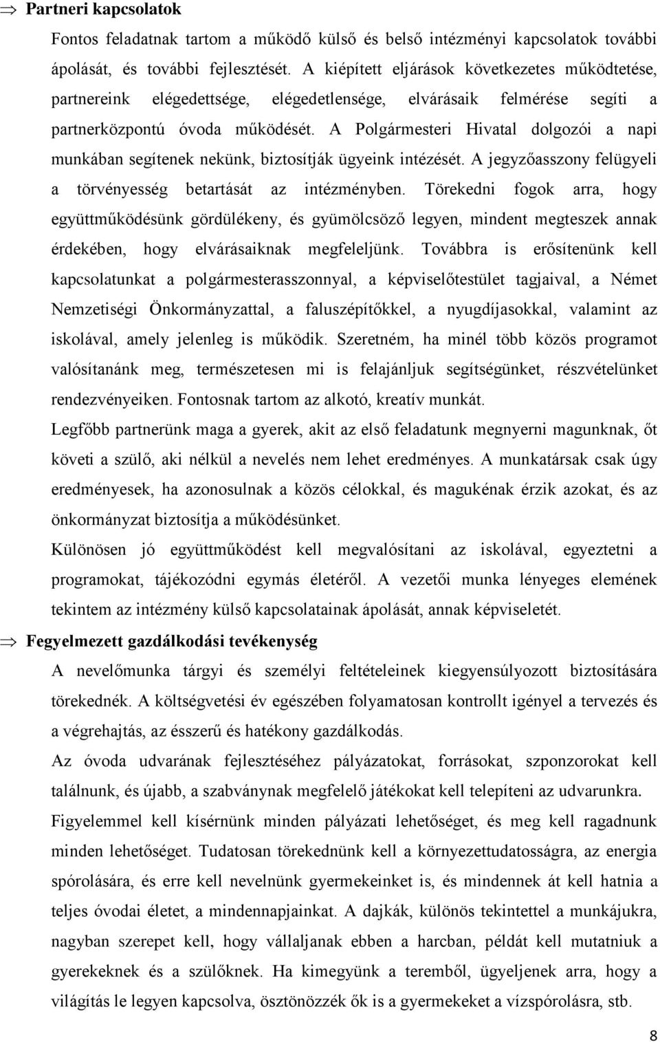A Polgármesteri Hivatal dolgozói a napi munkában segítenek nekünk, biztosítják ügyeink intézését. A jegyzőasszony felügyeli a törvényesség betartását az intézményben.