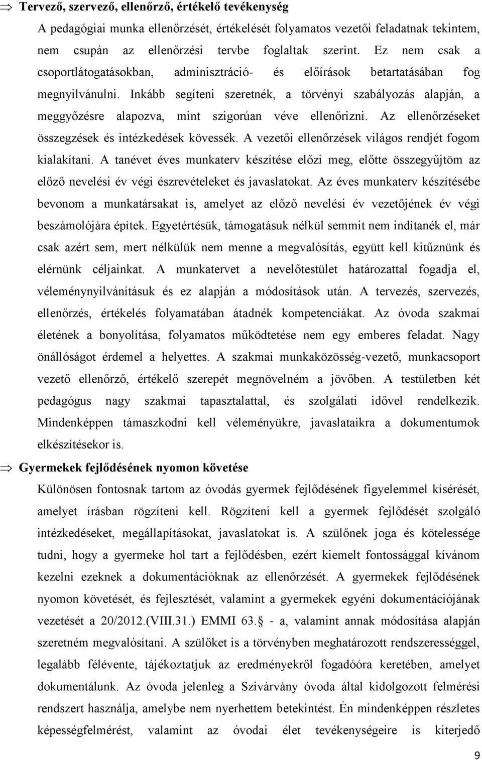 Inkább segíteni szeretnék, a törvényi szabályozás alapján, a meggyőzésre alapozva, mint szigorúan véve ellenőrizni. Az ellenőrzéseket összegzések és intézkedések kövessék.
