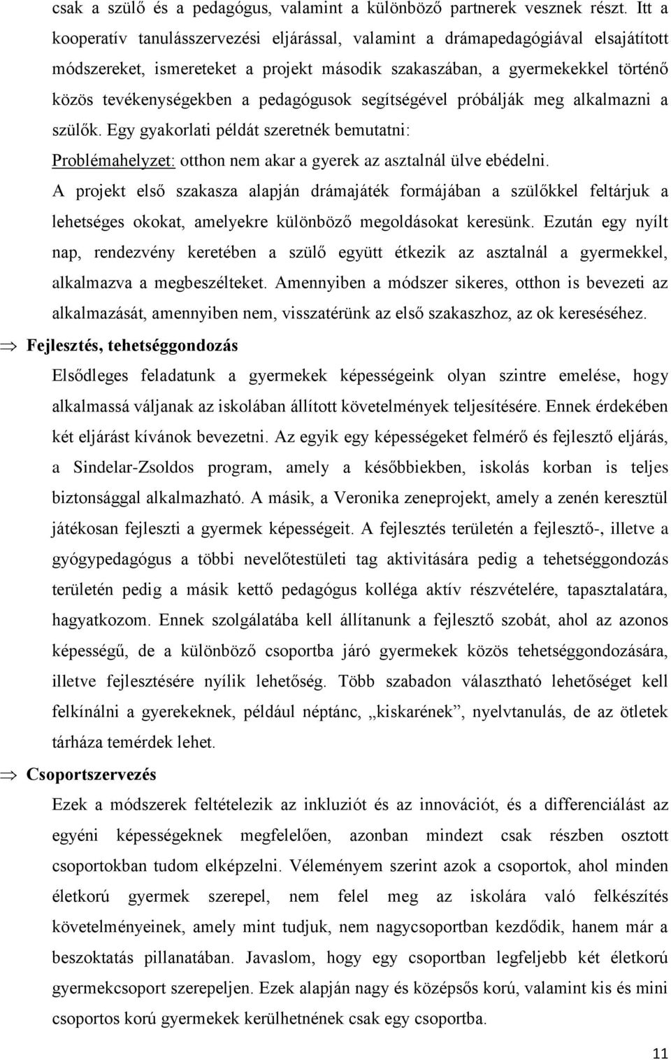 pedagógusok segítségével próbálják meg alkalmazni a szülők. Egy gyakorlati példát szeretnék bemutatni: Problémahelyzet: otthon nem akar a gyerek az asztalnál ülve ebédelni.