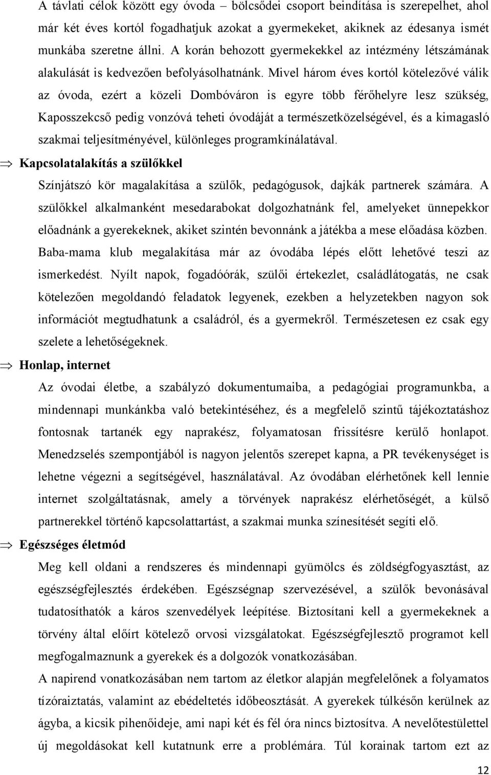 Mivel három éves kortól kötelezővé válik az óvoda, ezért a közeli Dombóváron is egyre több férőhelyre lesz szükség, Kaposszekcső pedig vonzóvá teheti óvodáját a természetközelségével, és a kimagasló