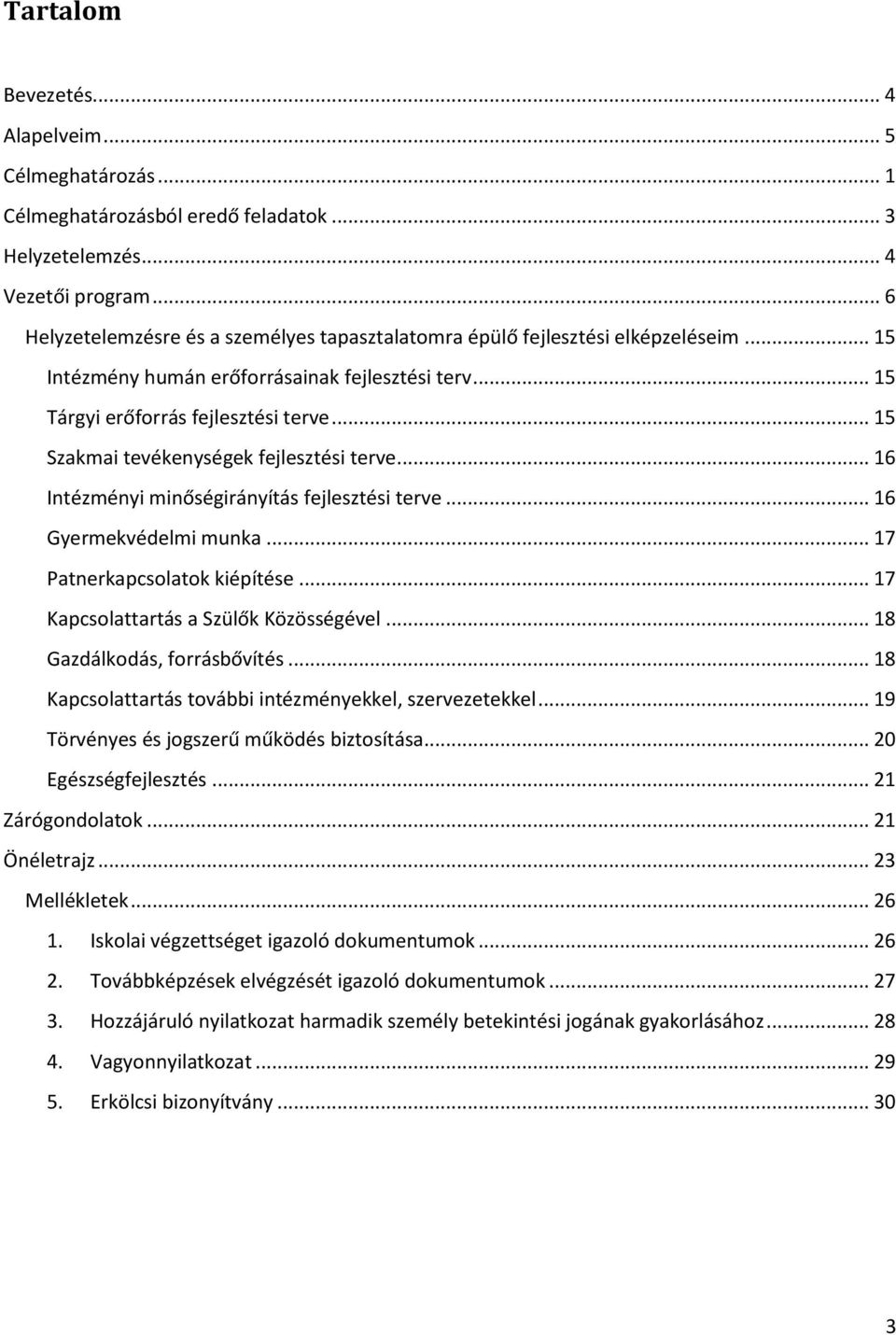 .. 15 Szakmai tevékenységek fejlesztési terve... 16 Intézményi minőségirányítás fejlesztési terve... 16 Gyermekvédelmi munka... 17 Patnerkapcsolatok kiépítése.