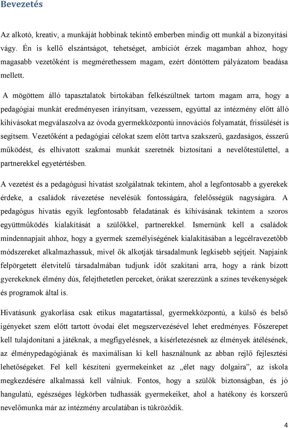 A mögöttem álló tapasztalatok birtokában felkészültnek tartom magam arra, hogy a pedagógiai munkát eredményesen irányítsam, vezessem, egyúttal az intézmény előtt álló kihívásokat megválaszolva az