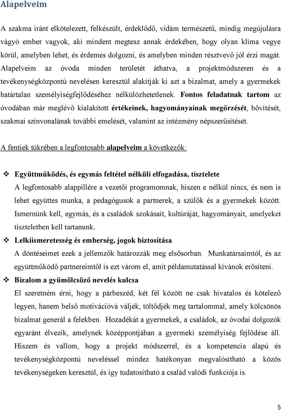 Alapelveim az óvoda minden területét áthatva, a projektmódszeren és a tevékenységközpontú nevelésen keresztül alakítják ki azt a bizalmat, amely a gyermekek határtalan személyiségfejlődéséhez