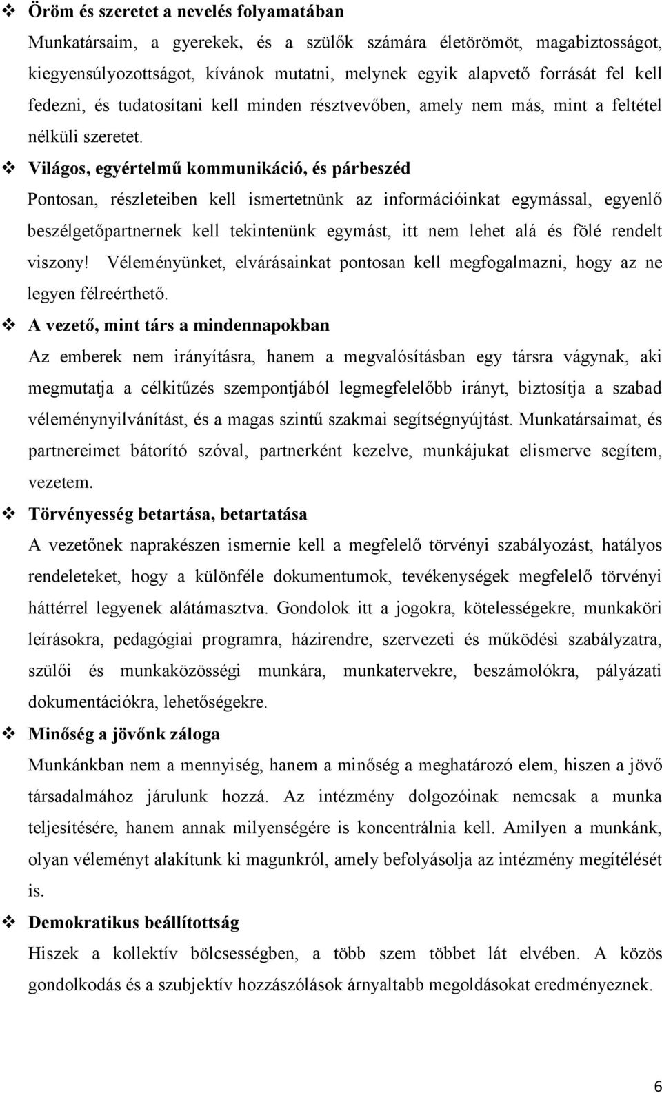 Világos, egyértelmű kommunikáció, és párbeszéd Pontosan, részleteiben kell ismertetnünk az információinkat egymással, egyenlő beszélgetőpartnernek kell tekintenünk egymást, itt nem lehet alá és fölé