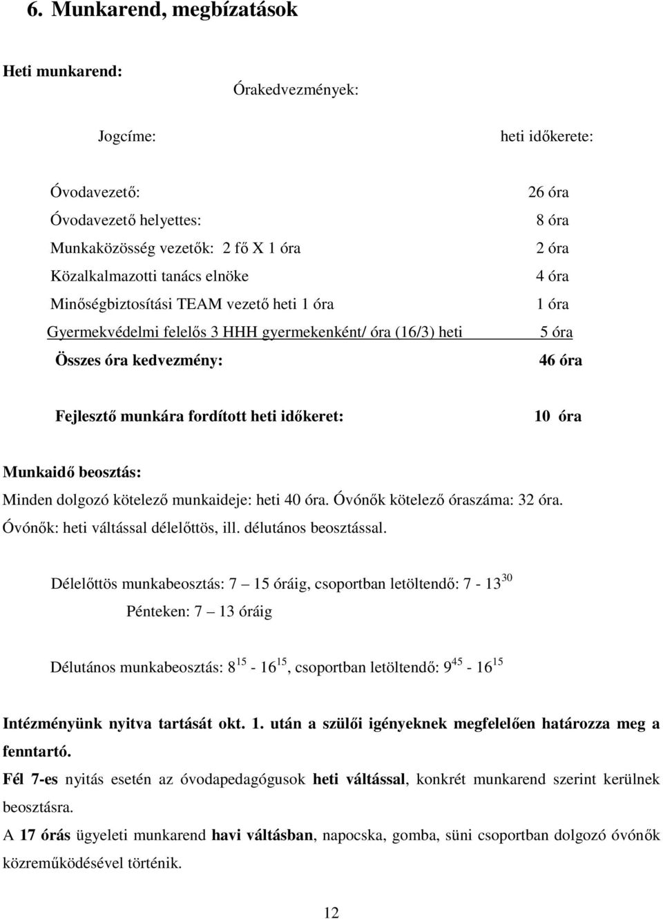 heti idıkeret: 10 óra Munkaidı beosztás: Minden dolgozó kötelezı munkaideje: heti 40 óra. Óvónık kötelezı óraszáma: 32 óra. Óvónık: heti váltással délelıttös, ill. délutános beosztással.