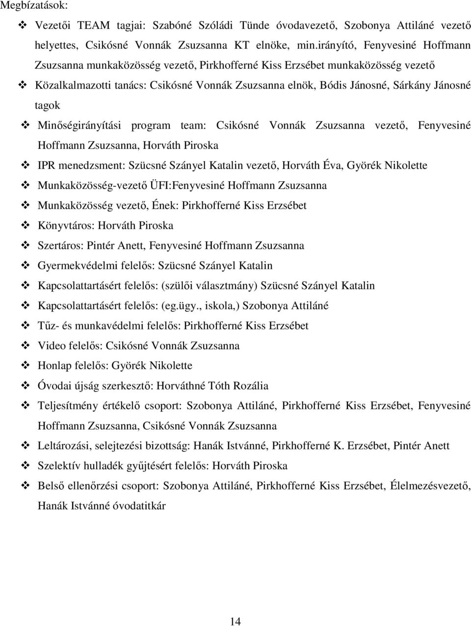 tagok Minıségirányítási program team: Csikósné Vonnák Zsuzsanna vezetı, Fenyvesiné Hoffmann Zsuzsanna, Horváth Piroska IPR menedzsment: Szücsné Szányel Katalin vezetı, Horváth Éva, Györék Nikolette