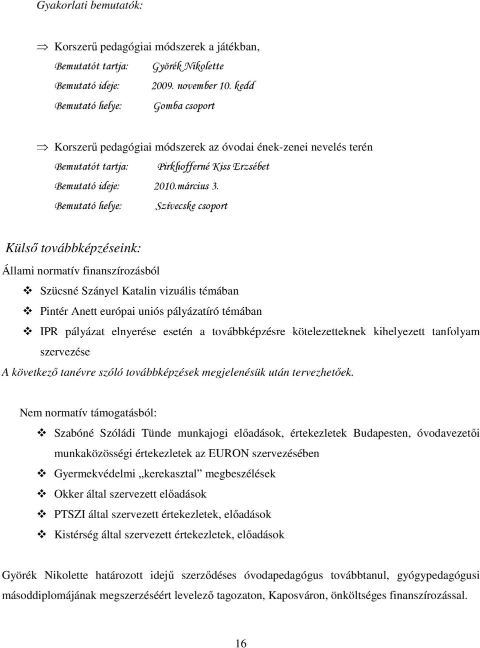 Bemutató helye: Szívecske csoport Külsı továbbképzéseink: Állami normatív finanszírozásból Szücsné Szányel Katalin vizuális témában Pintér Anett európai uniós pályázatíró témában IPR pályázat