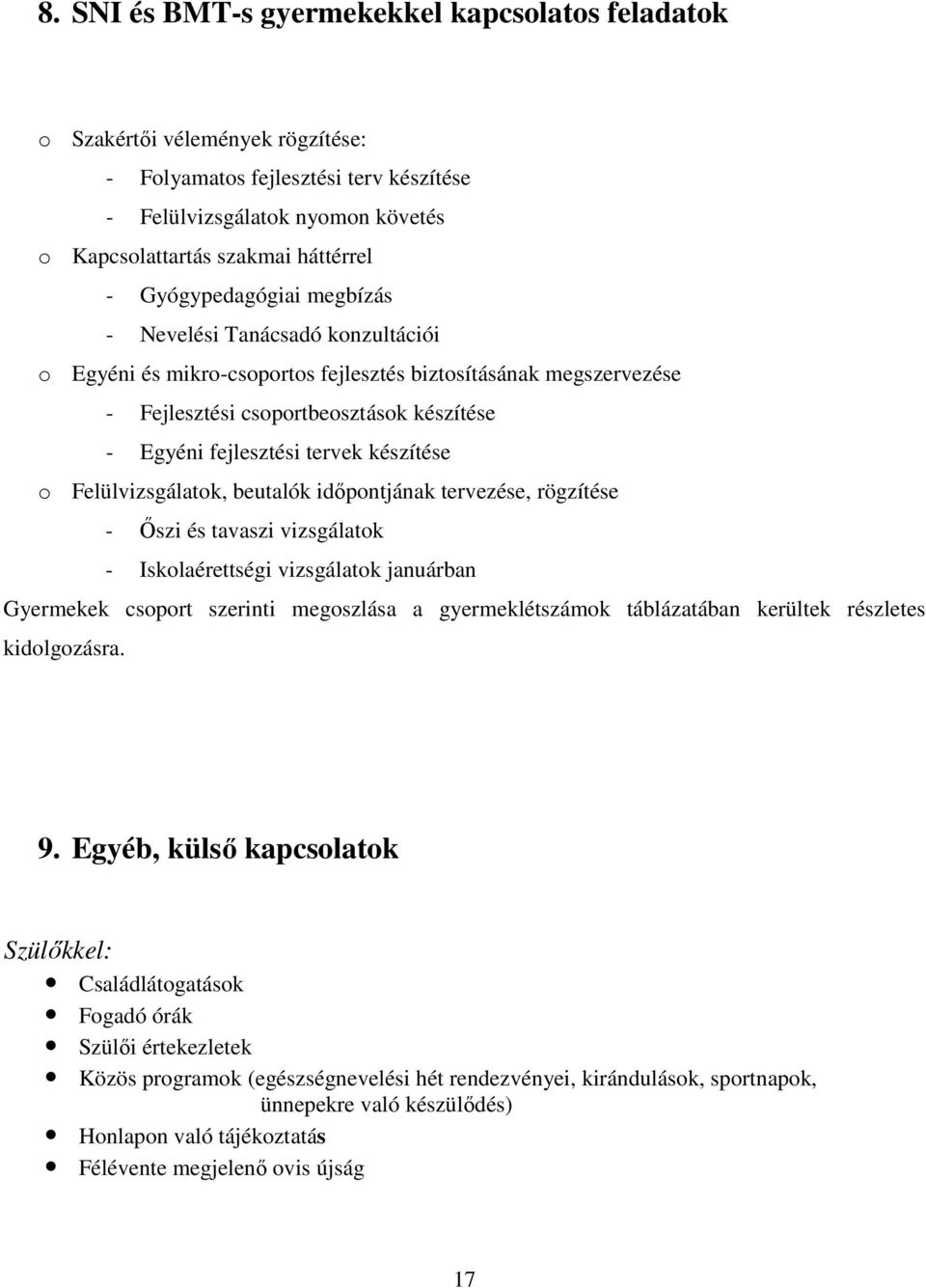 készítése o Felülvizsgálatok, beutalók idıpontjának tervezése, rögzítése - İszi és tavaszi vizsgálatok - Iskolaérettségi vizsgálatok januárban Gyermekek csoport szerinti megoszlása a gyermeklétszámok