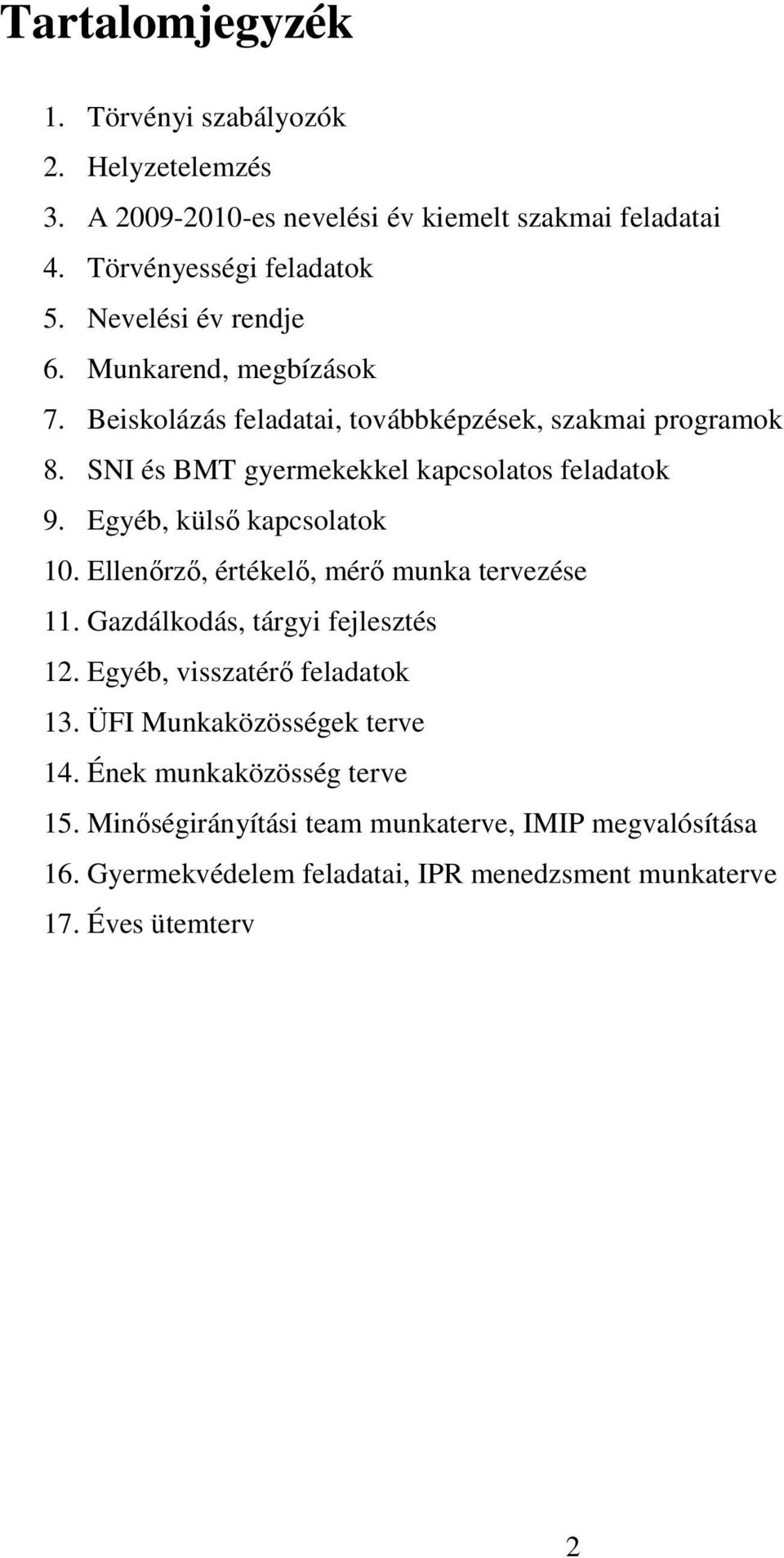 Egyéb, külsı kapcsolatok 10. Ellenırzı, értékelı, mérı munka tervezése 11. Gazdálkodás, tárgyi fejlesztés 12. Egyéb, visszatérı feladatok 13.