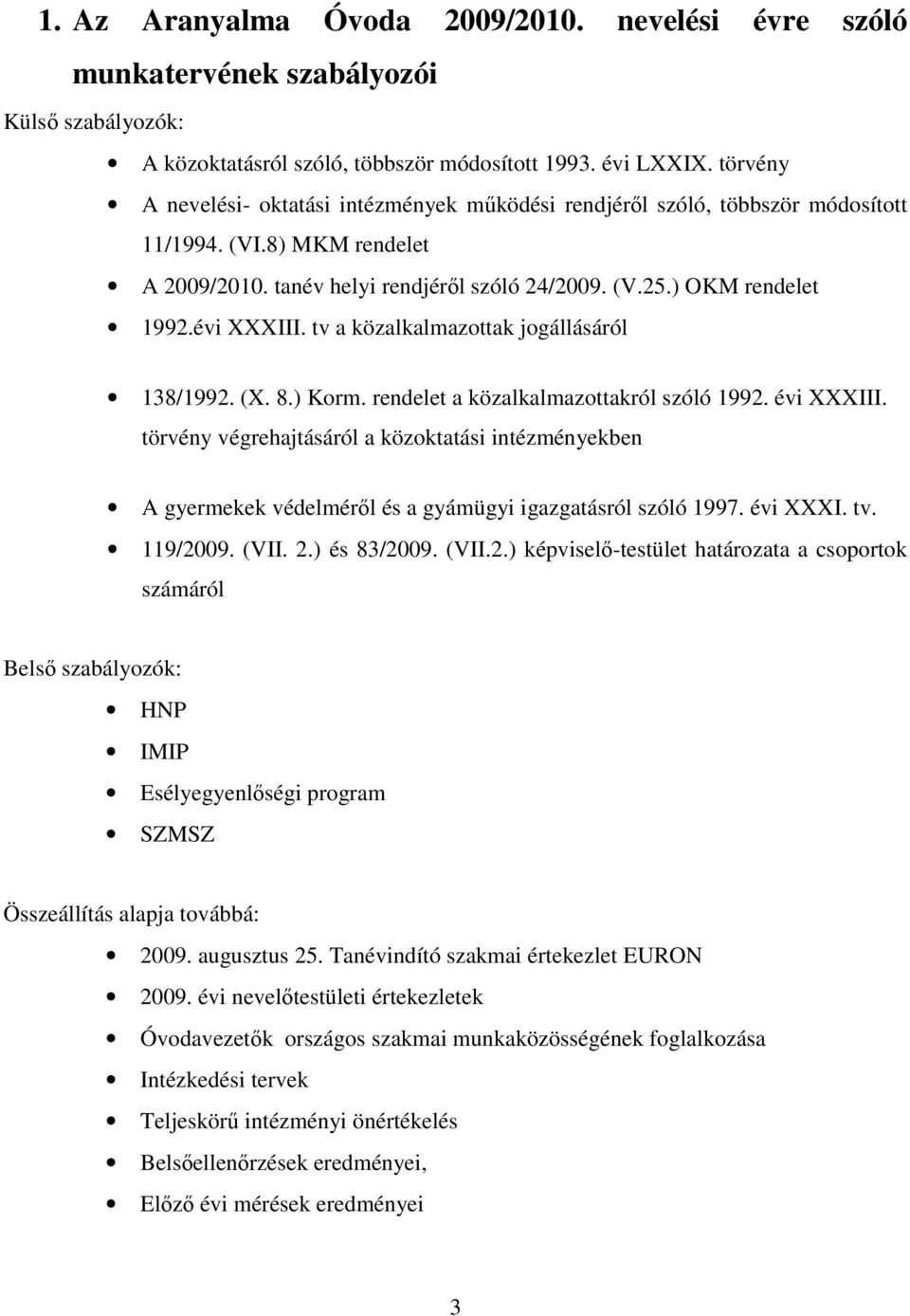 évi XXXIII. tv a közalkalmazottak jogállásáról 138/1992. (X. 8.) Korm. rendelet a közalkalmazottakról szóló 1992. évi XXXIII.