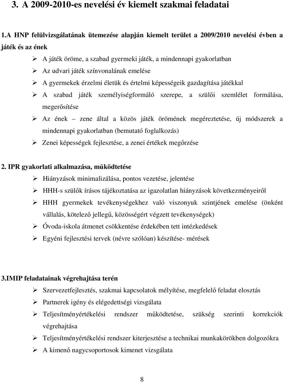 színvonalának emelése A gyermekek érzelmi életük és értelmi képességeik gazdagítása játékkal A szabad játék személyiségformáló szerepe, a szülıi szemlélet formálása, megerısítése Az ének zene által a