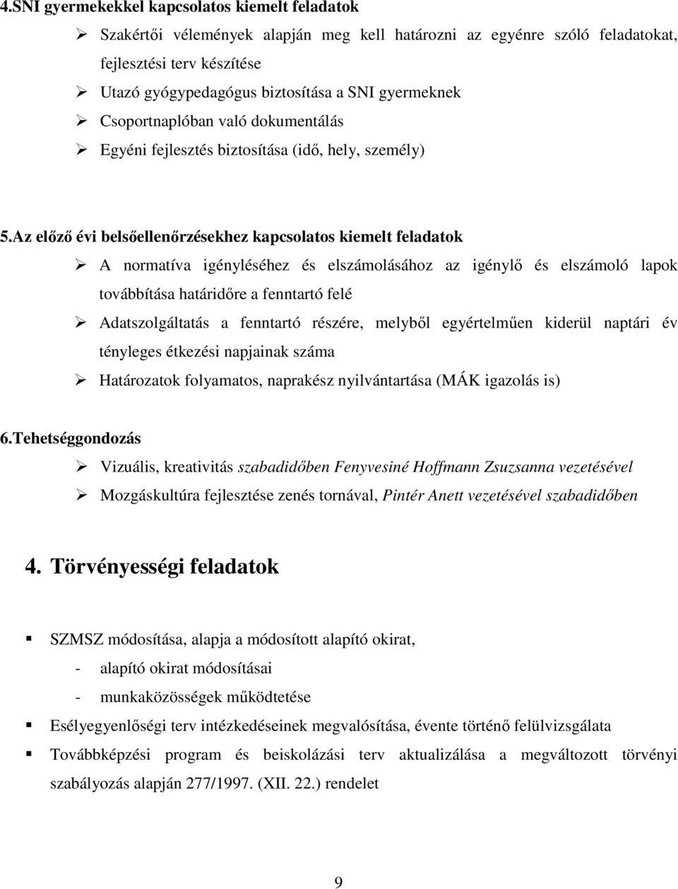 Az elızı évi belsıellenırzésekhez kapcsolatos kiemelt feladatok A normatíva igényléséhez és elszámolásához az igénylı és elszámoló lapok továbbítása határidıre a fenntartó felé Adatszolgáltatás a