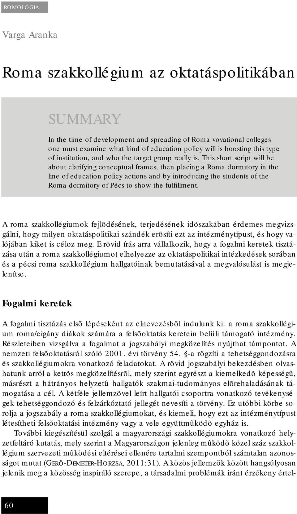 This short script will be about clarifying conceptual frames, then placing a Roma dormitory in the line of education policy actions and by introducing the students of the Roma dormitory of Pécs to