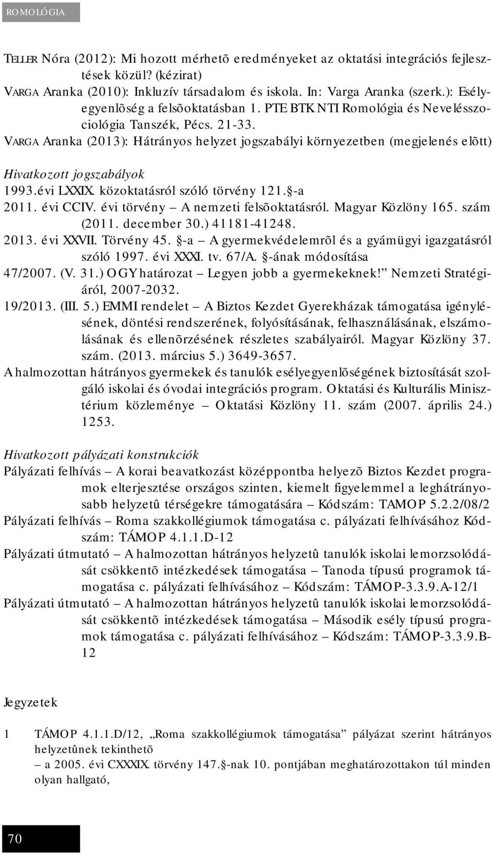 VARGA Aranka (2013): Hátrányos helyzet jogszabályi környezetben (megjelenés elõtt) Hivatkozott jogszabályok 1993.évi LXXIX. közoktatásról szóló törvény 121. -a 2011. évi CCIV.