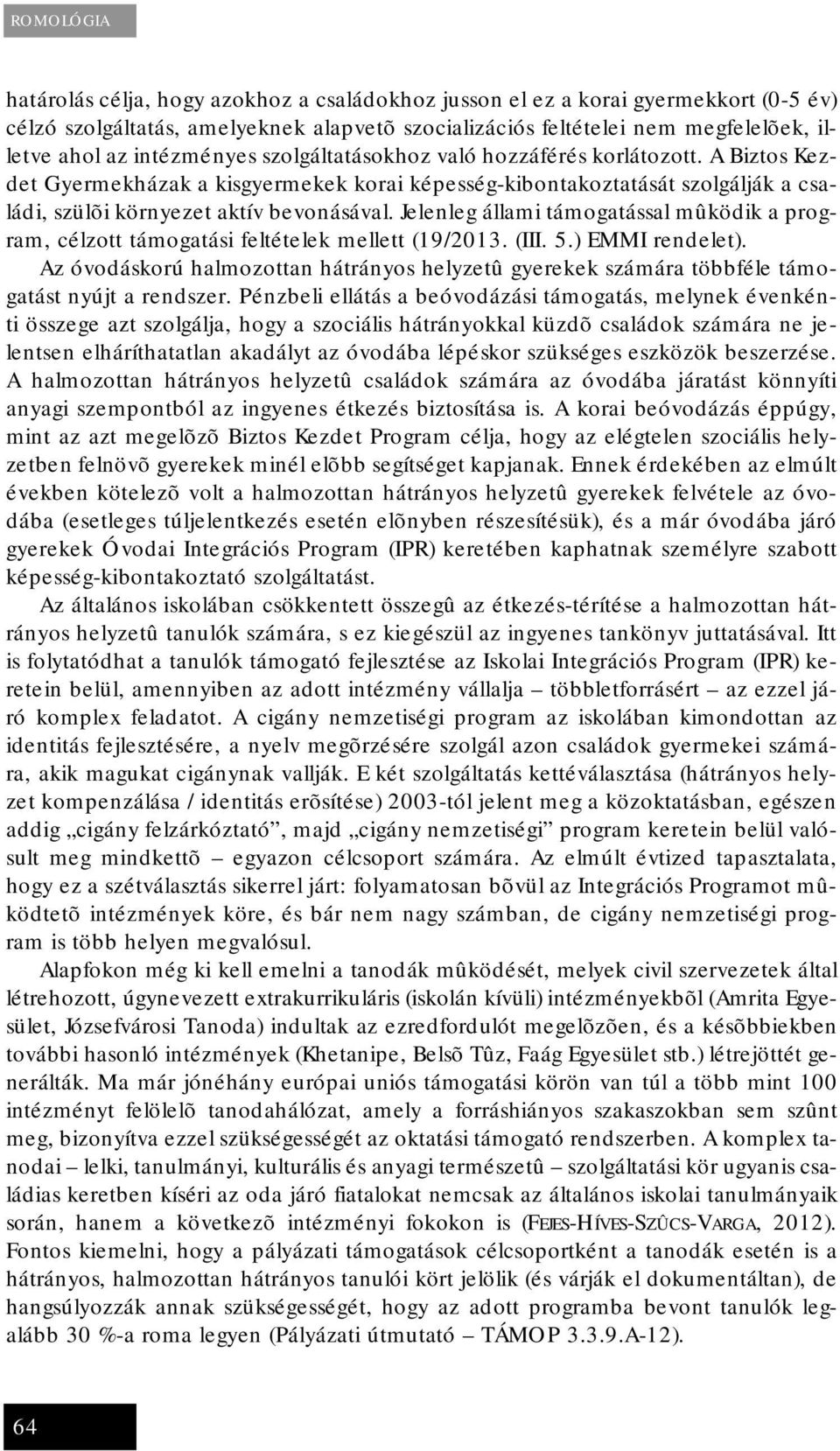 Jelenleg állami támogatással mûködik a program, célzott támogatási feltételek mellett (19/2013. (III. 5.) EMMI rendelet).