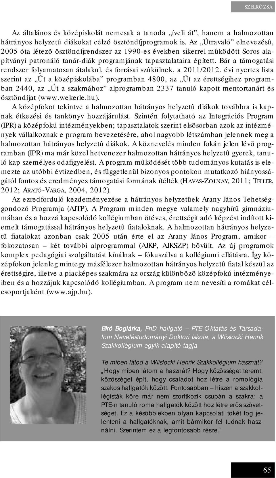 Bár a támogatási rendszer folyamatosan átalakul, és forrásai szûkülnek, a 2011/2012.