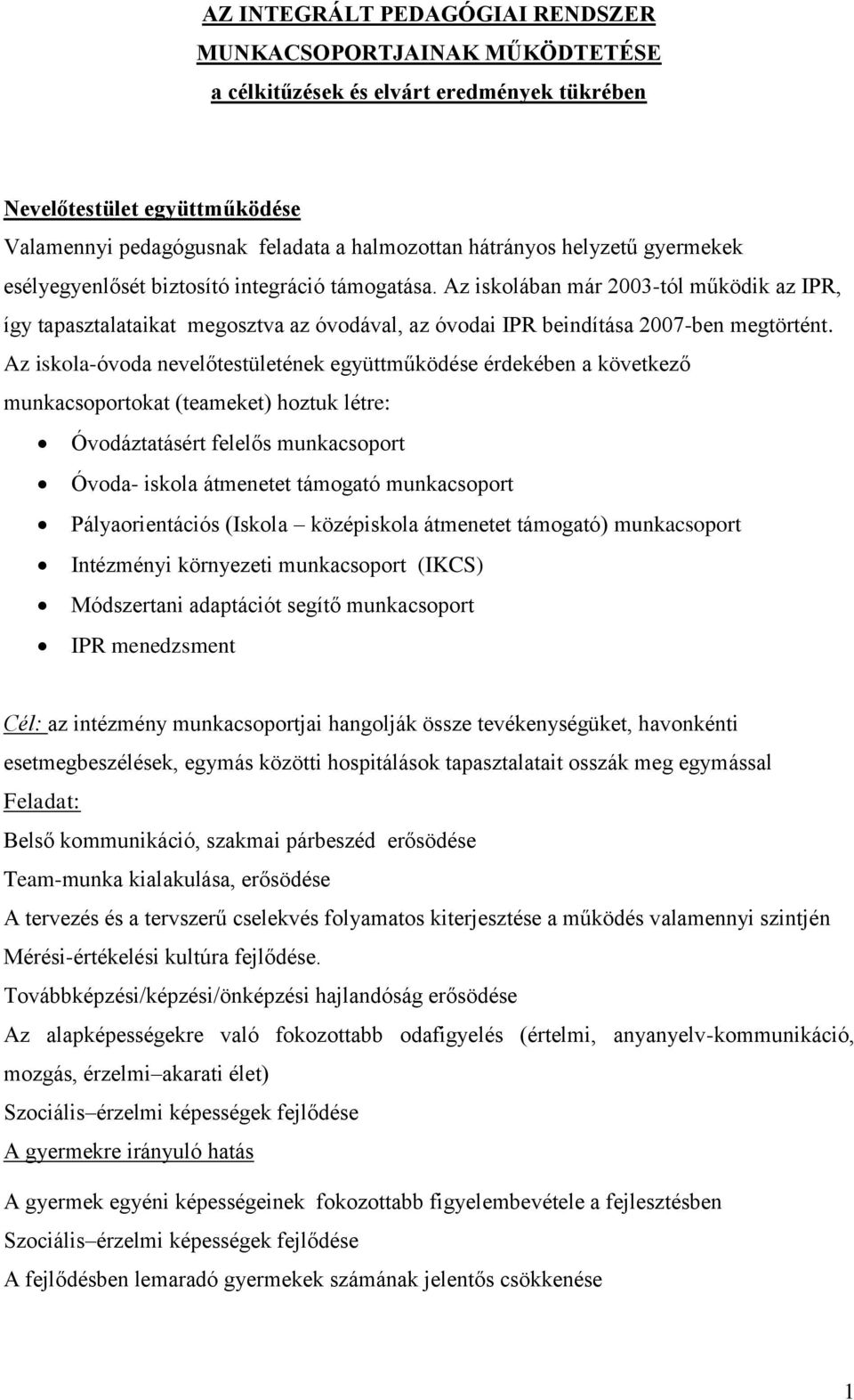 Az iskola-óvoda nevelőtestületének együttműködése érdekében a következő munkacsoportokat (teameket) hoztuk létre: Óvodáztatásért felelős munkacsoport Óvoda- iskola átmenetet támogató munkacsoport