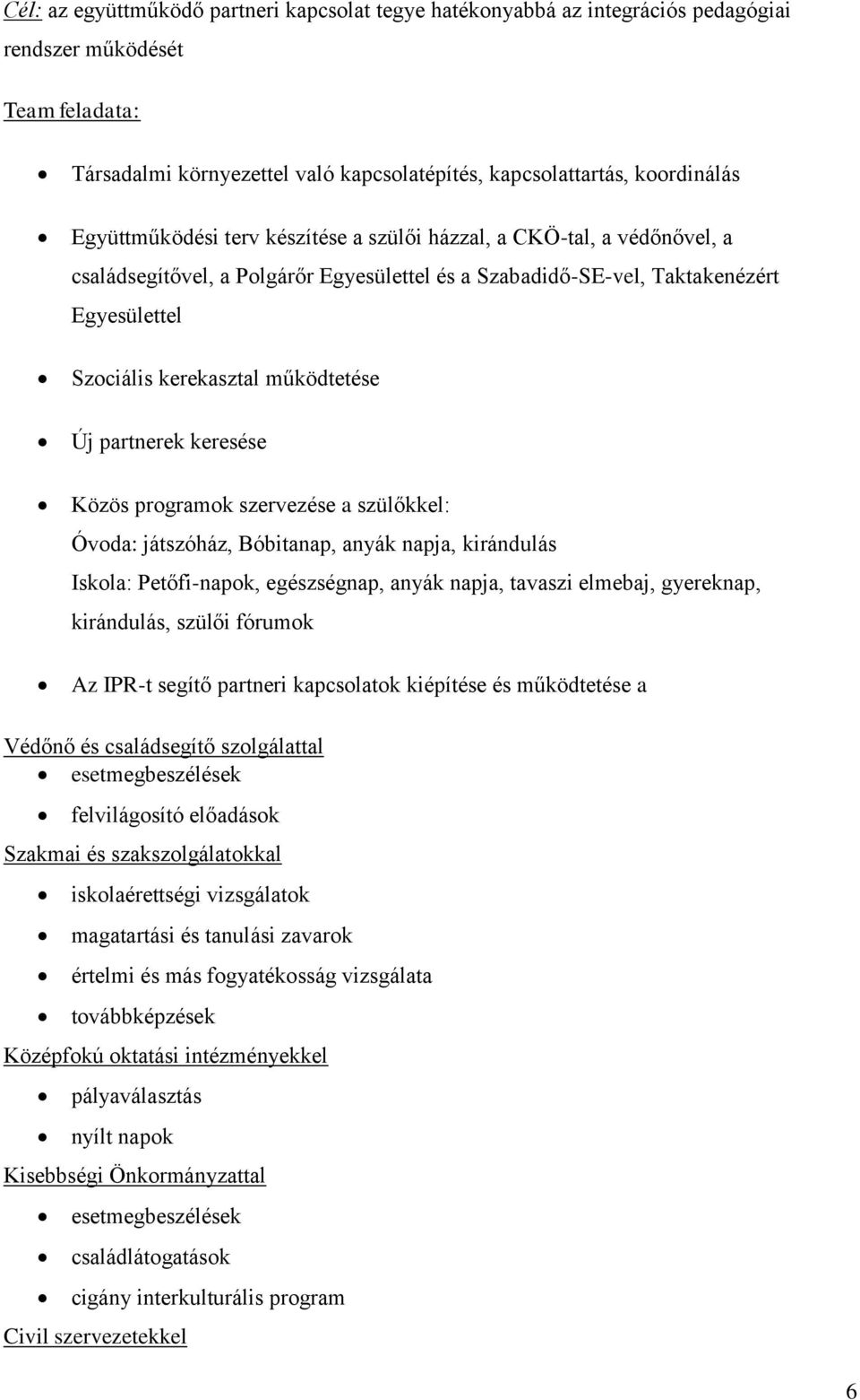 Közös programok szervezése a szülőkkel: Óvoda: játszóház, Bóbitanap, anyák napja, kirándulás Iskola: Petőfi-napok, egészségnap, anyák napja, tavaszi elmebaj, gyereknap, kirándulás, szülői fórumok Az