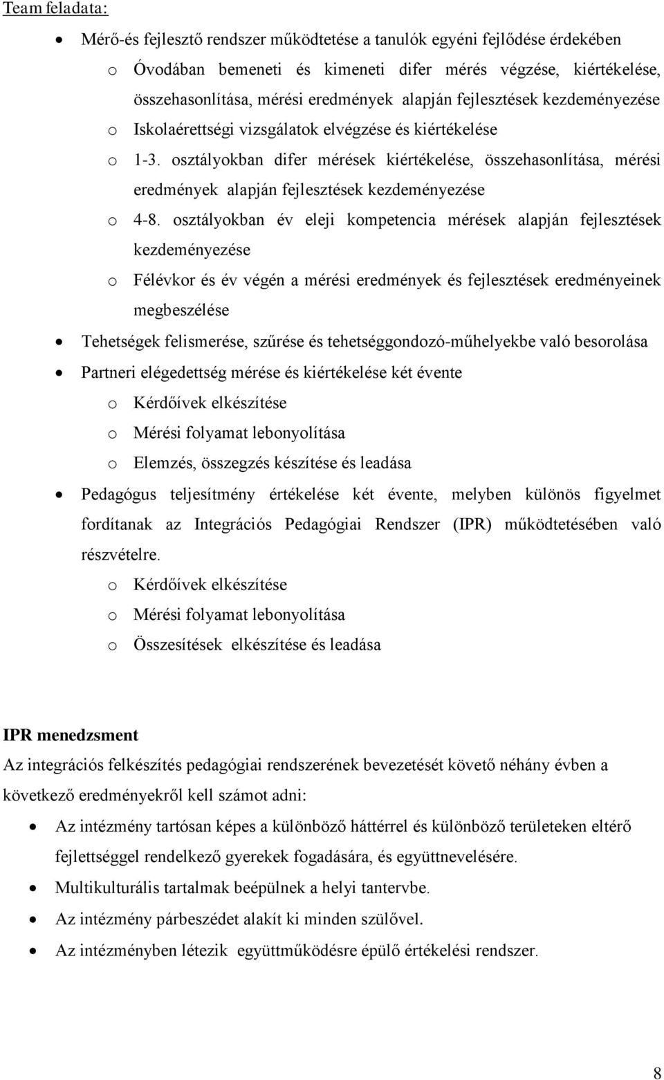 osztályokban év eleji kompetencia mérések alapján fejlesztések kezdeményezése o Félévkor és év végén a mérési eredmények és fejlesztések eredményeinek megbeszélése Tehetségek felismerése, szűrése és