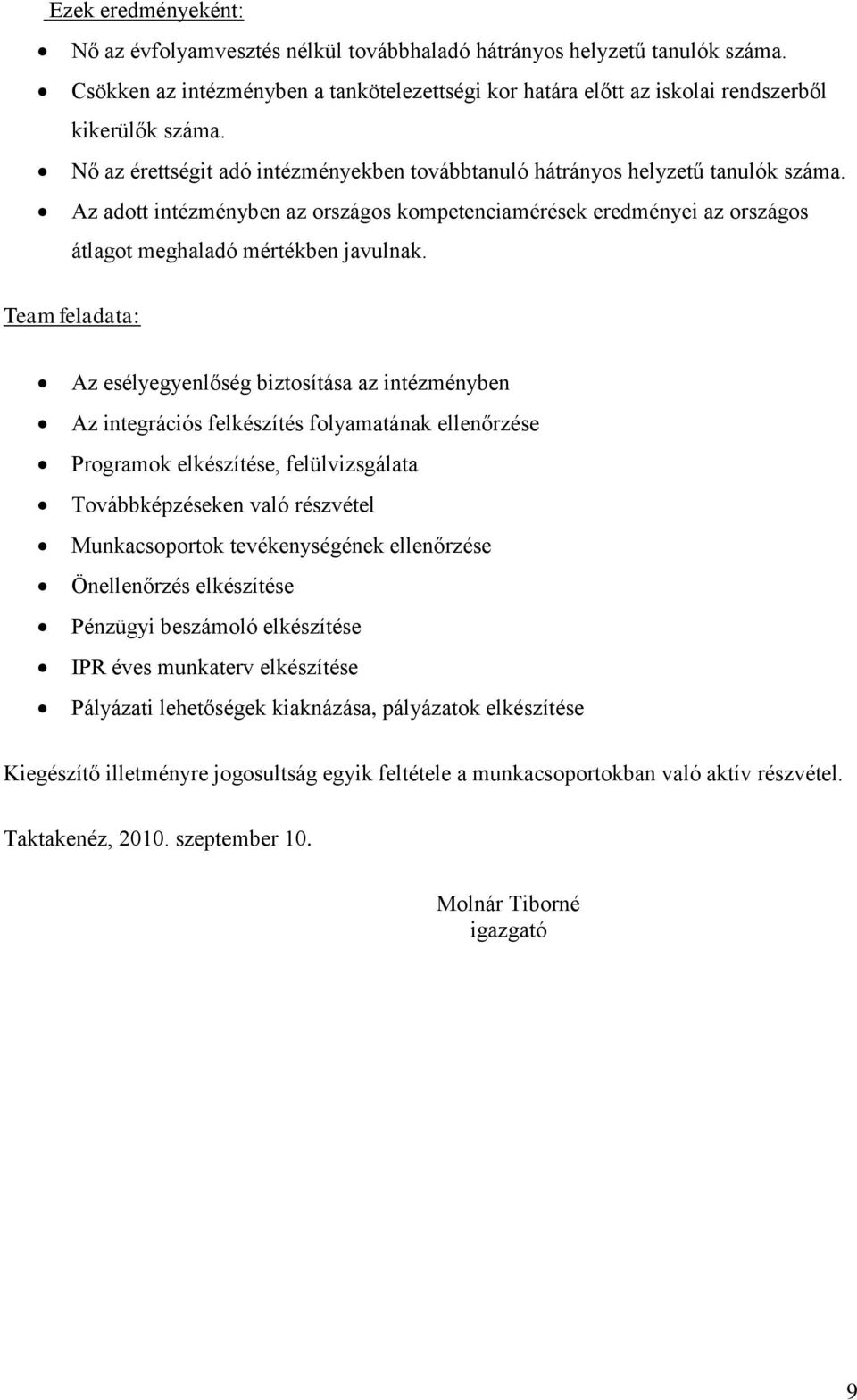 Az esélyegyenlőség biztosítása az intézményben Az integrációs felkészítés folyamatának ellenőrzése Programok elkészítése, felülvizsgálata Továbbképzéseken való részvétel Munkacsoportok