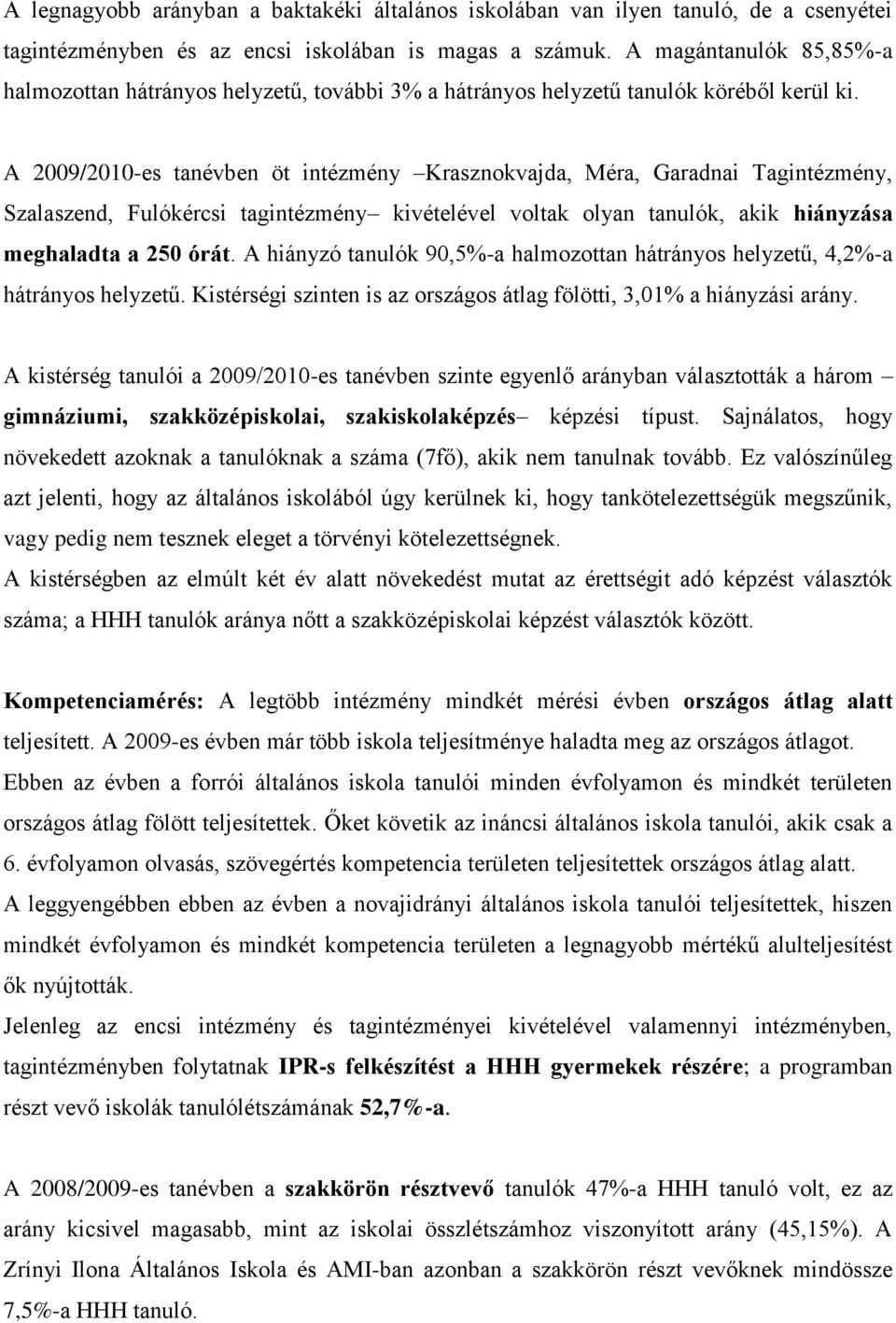 A 2009/2010-es tanévben öt intézmény Krasznokvajda, Méra, Garadnai Tagintézmény, Szalaszend, Fulókércsi tagintézmény kivételével voltak olyan tanulók, akik hiányzása meghaladta a 250 órát.