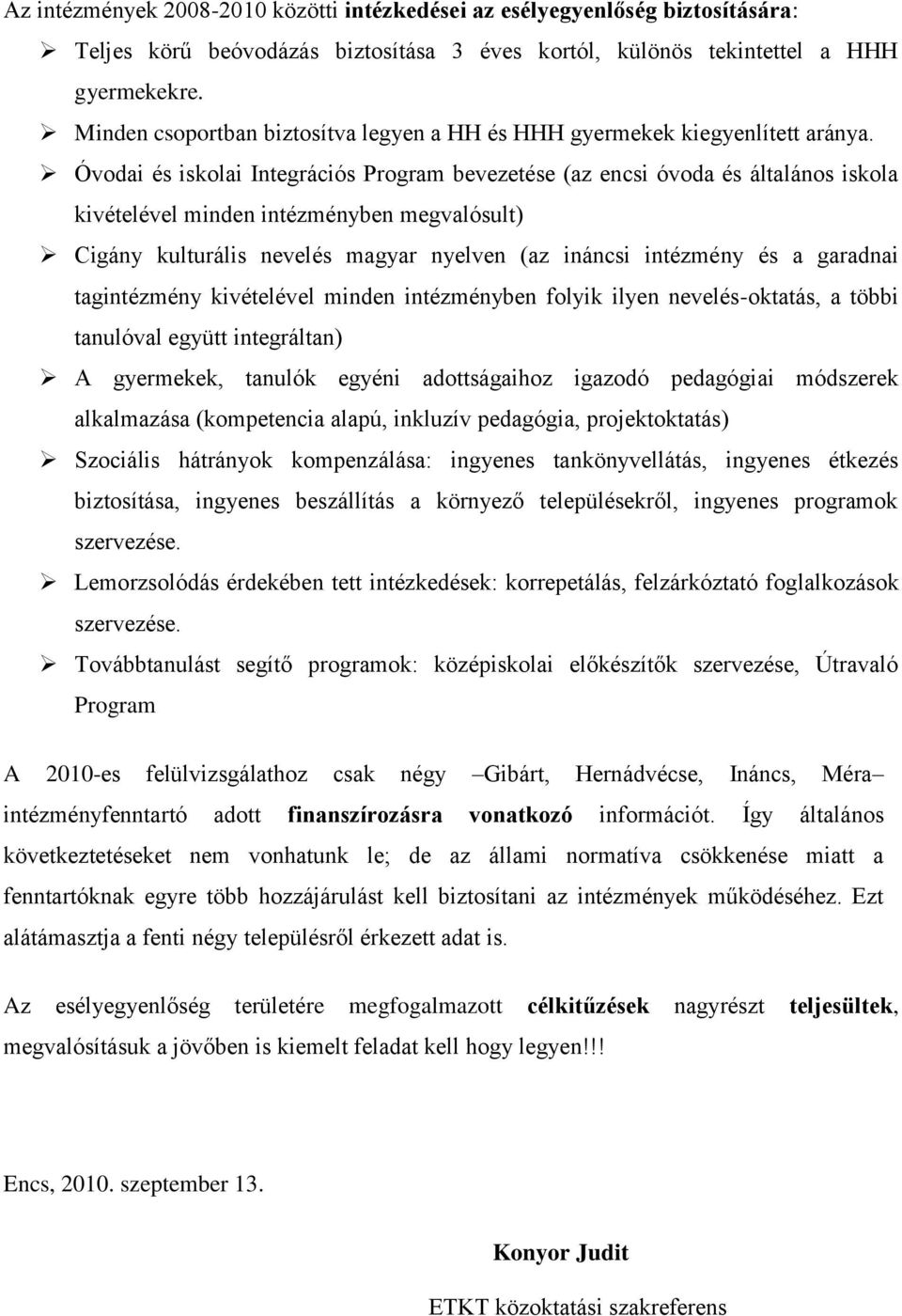 Óvodai és iskolai Integrációs Program bevezetése (az encsi óvoda és általános iskola kivételével minden intézményben megvalósult) Cigány kulturális nevelés magyar nyelven (az ináncsi intézmény és a