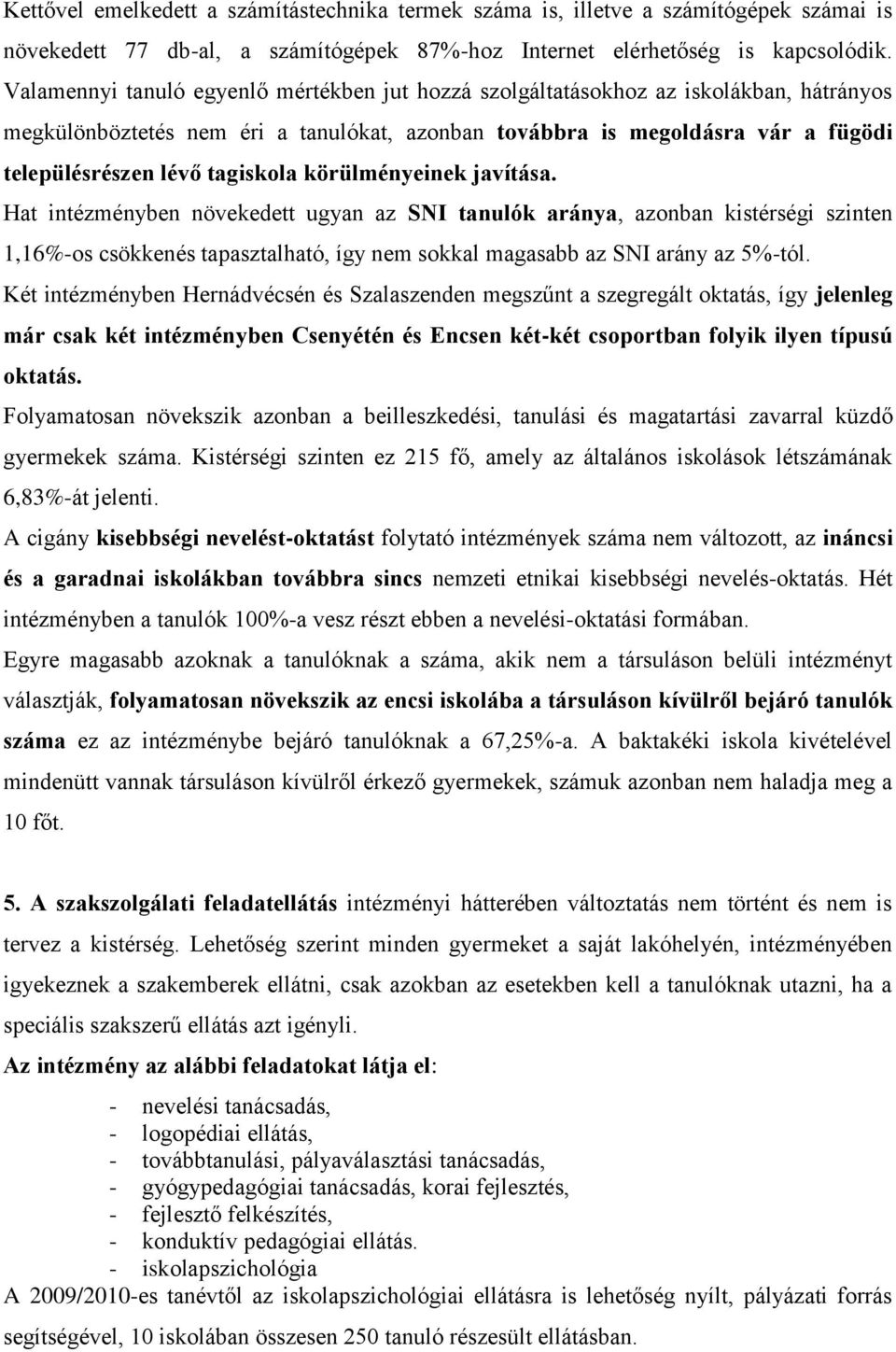 tagiskola körülményeinek javítása. Hat intézményben növekedett ugyan az SNI tanulók aránya, azonban kistérségi szinten 1,16%-os csökkenés tapasztalható, így nem sokkal magasabb az SNI arány az 5%-tól.