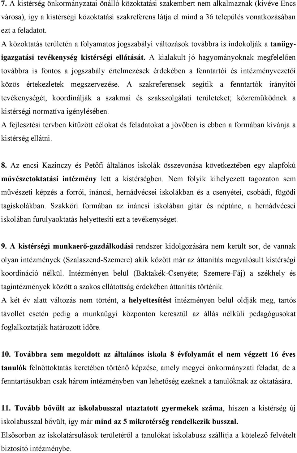 A kialakult jó hagyományoknak megfelelően továbbra is fontos a jogszabály értelmezések érdekében a fenntartói és intézményvezetői közös értekezletek megszervezése.