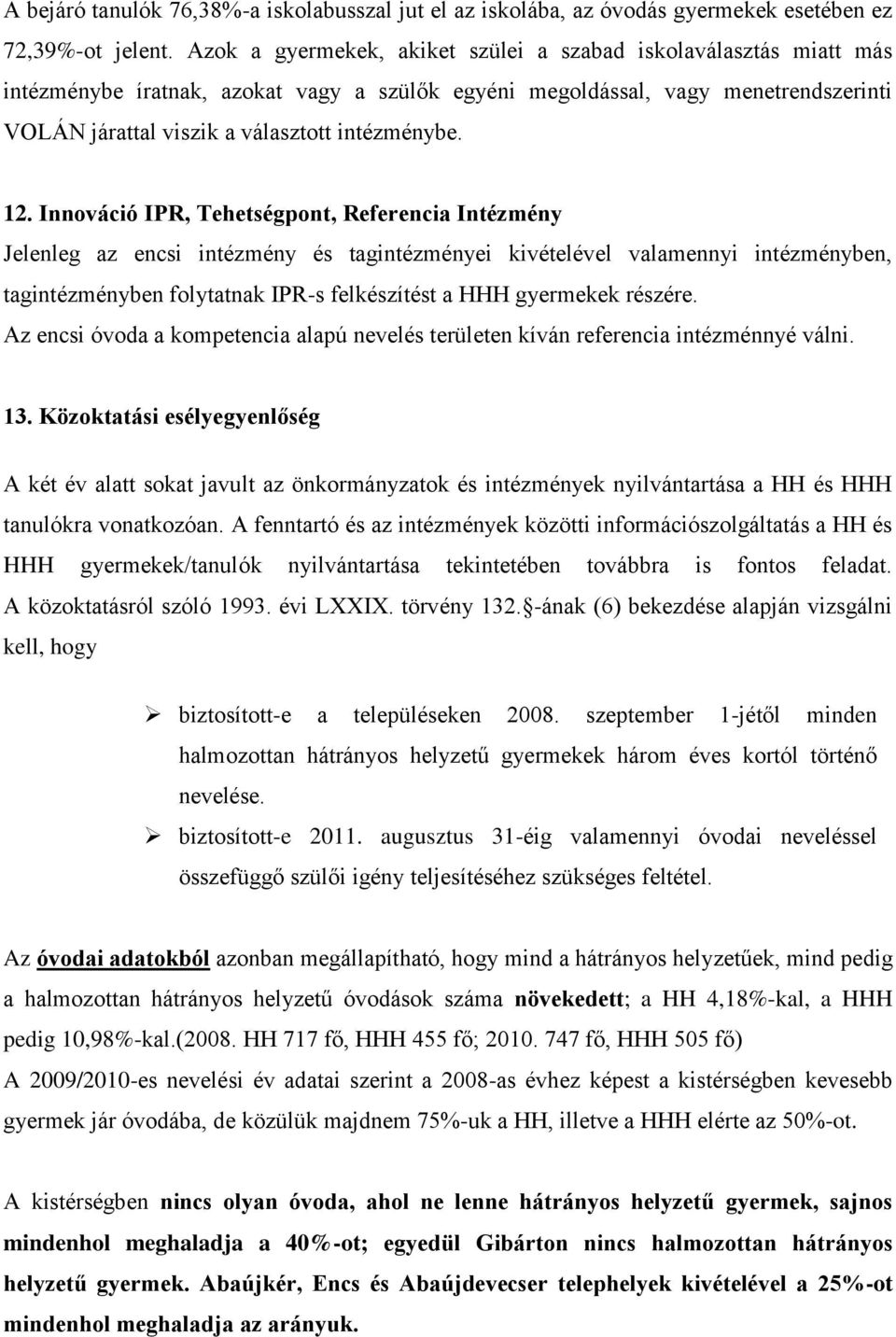 12. Innováció IPR, Tehetségpont, Referencia Intézmény Jelenleg az encsi intézmény és tagintézményei kivételével valamennyi intézményben, tagintézményben folytatnak IPR-s felkészítést a HHH gyermekek