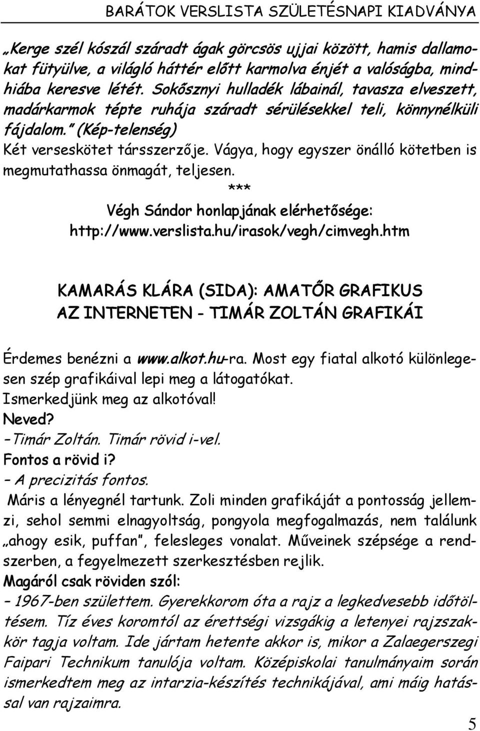 Vágya, hogy egyszer önálló kötetben is megmutathassa önmagát, teljesen. *** Végh Sándor honlapjának elérhetősége: http://www.verslista.hu/irasok/vegh/cimvegh.