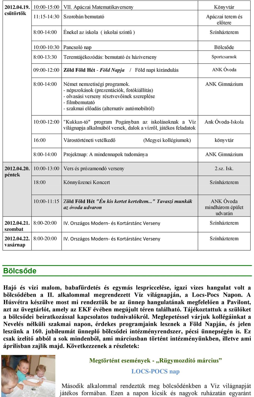 Teremtájékozódás: bemutató és háziverseny Sportcsarnok 09:00-12:00 Zöld Föld Hét - Föld Napja / Föld napi kirándulás ANK Óvoda 8:00-14:00 Német nemzetiségi programok.