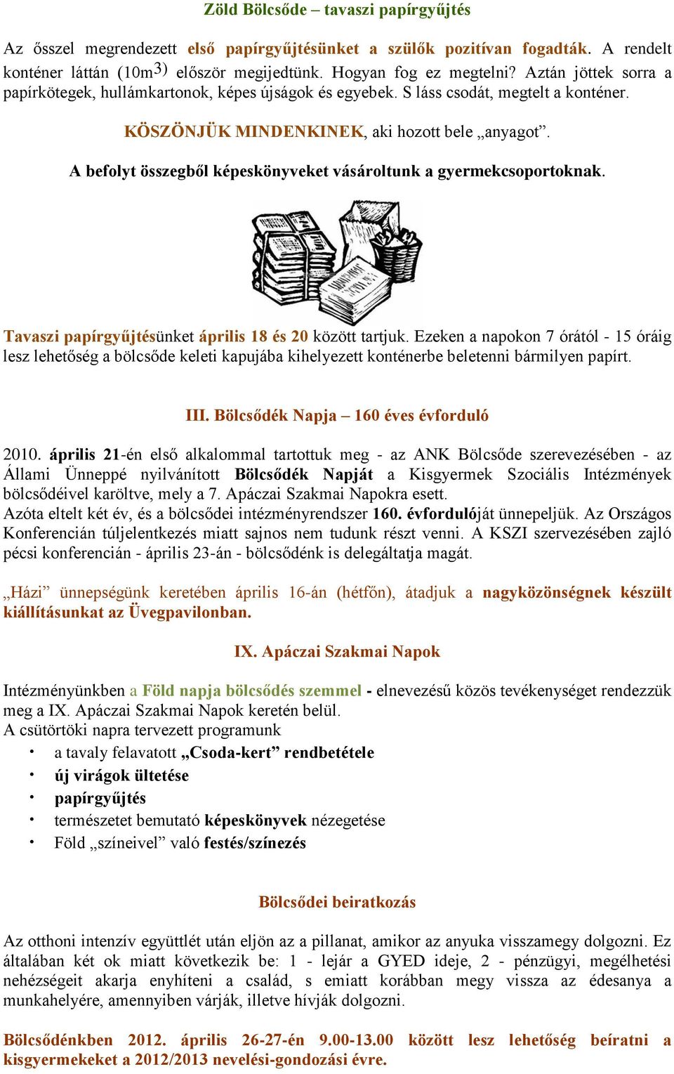 A befolyt összegből képeskönyveket vásároltunk a gyermekcsoportoknak. Tavaszi papírgyűjtésünket április 18 és 20 között tartjuk.