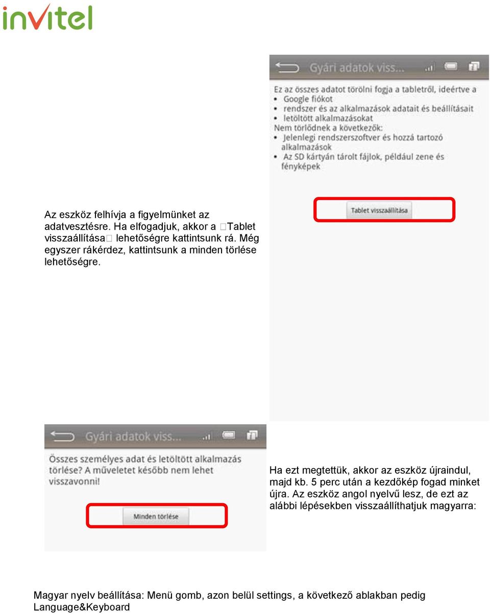 Még egyszer rákérdez, kattintsunk a minden törlése lehetőségre. Ha ezt megtettük, akkor az eszköz újraindul, majd kb.