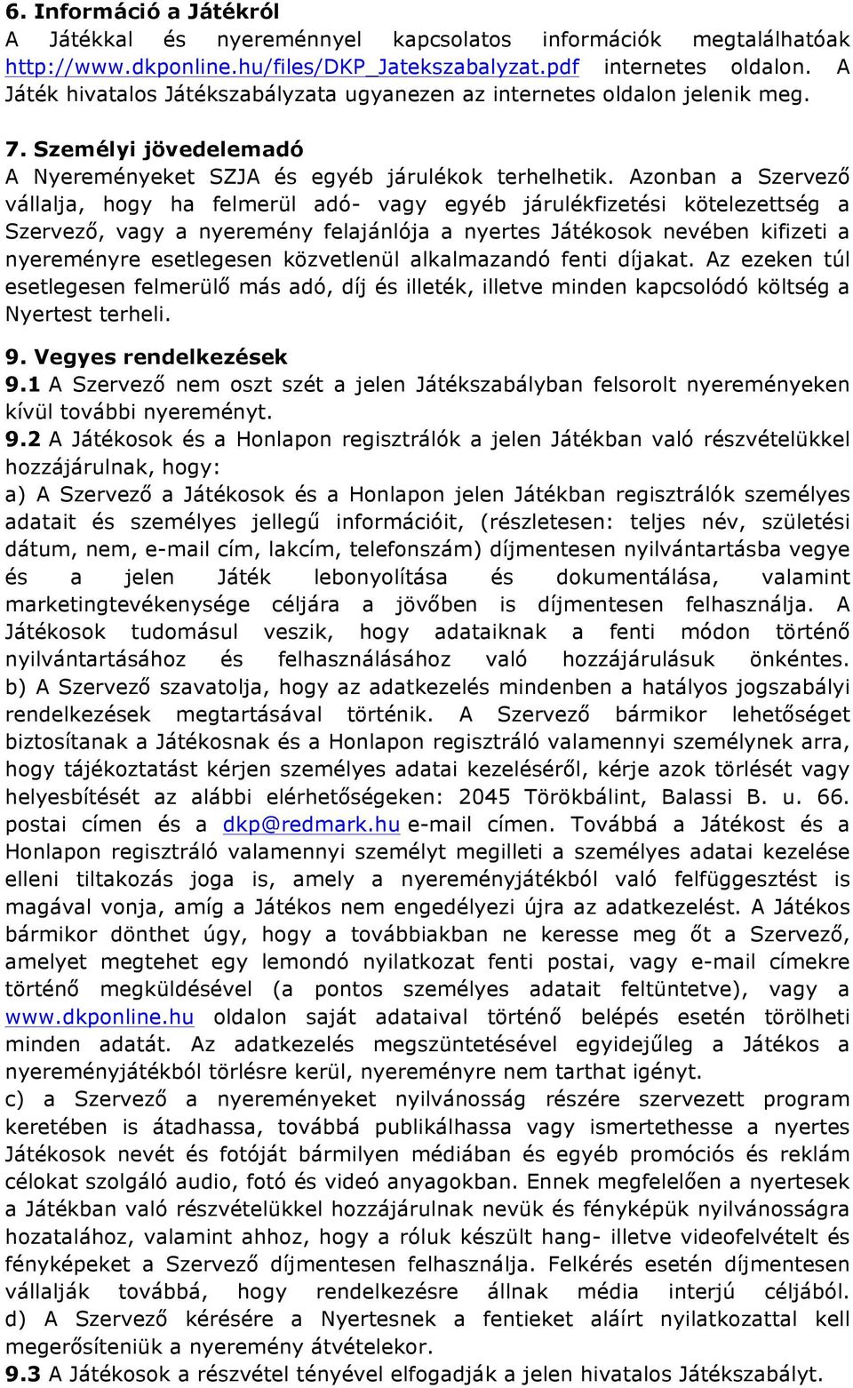 Azonban a Szervező vállalja, hogy ha felmerül adó- vagy egyéb járulékfizetési kötelezettség a Szervező, vagy a nyeremény felajánlója a nyertes Játékosok nevében kifizeti a nyereményre esetlegesen