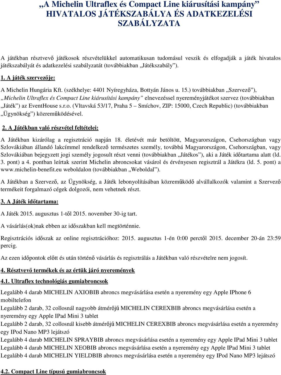 ) továbbiakban Szervező ), Michelin Ultraflex és Compact Line kiárusítási kampány elnevezéssel nyereményjátékot szervez (továbbiakban Játék ) az EventHouse s.r.o. (Vltavská 53/17, Praha 5 Smíchov, ZIP: 15000, Czech Republic) (továbbiakban Ügynökség ) közreműködésével.