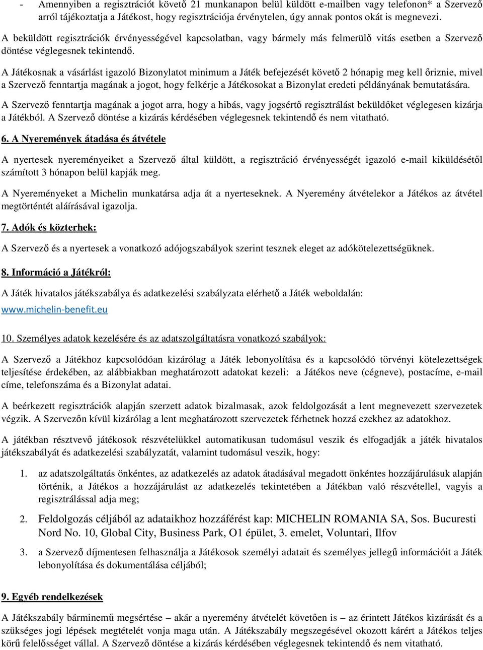 A Játékosnak a vásárlást igazoló Bizonylatot minimum a Játék befejezését követő 2 hónapig meg kell őriznie, mivel a Szervező fenntartja magának a jogot, hogy felkérje a Játékosokat a Bizonylat