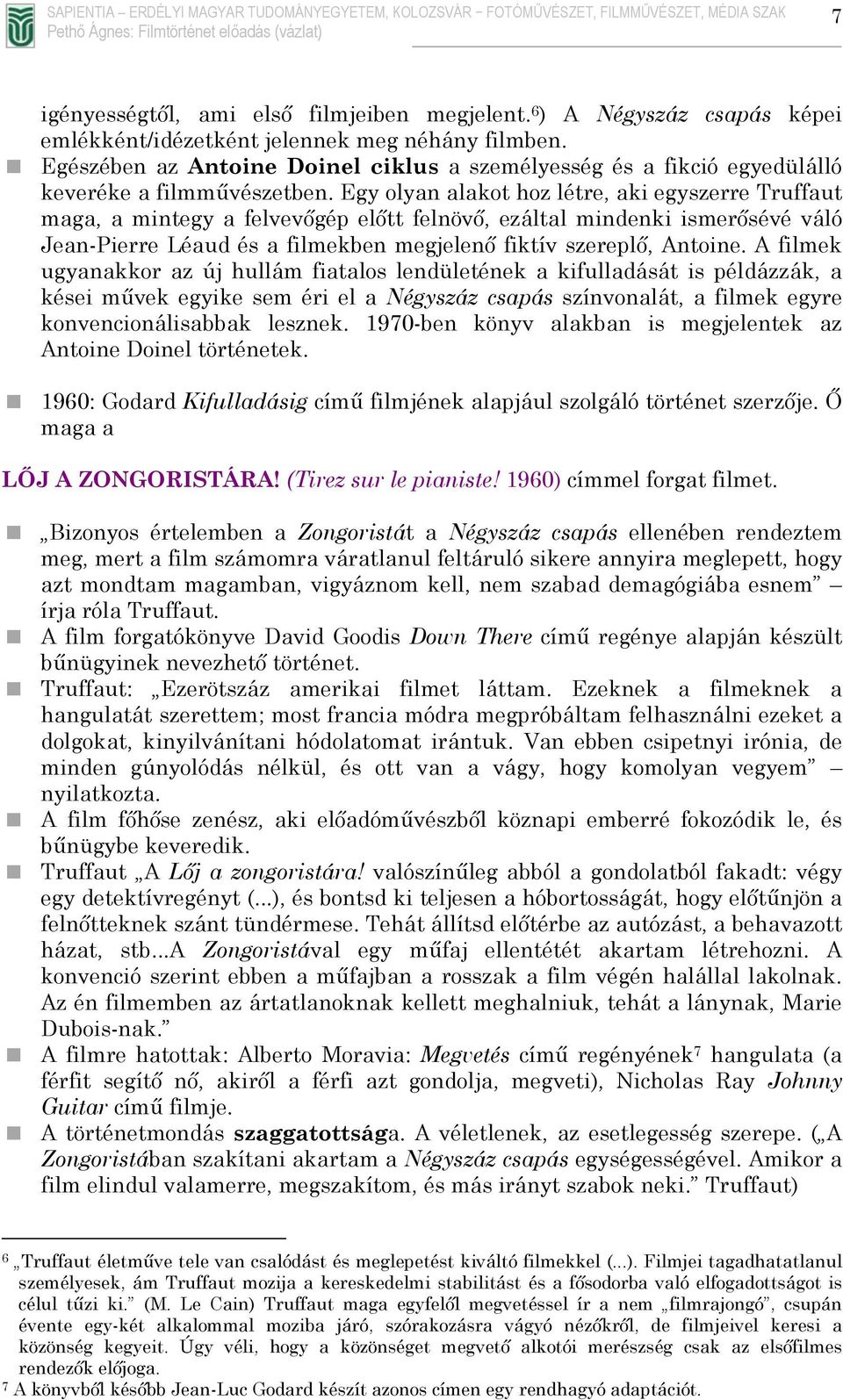 Egy olyan alakot hoz létre, aki egyszerre Truffaut maga, a mintegy a felvevőgép előtt felnövő, ezáltal mindenki ismerősévé váló Jean-Pierre Léaud és a filmekben megjelenő fiktív szereplő, Antoine.