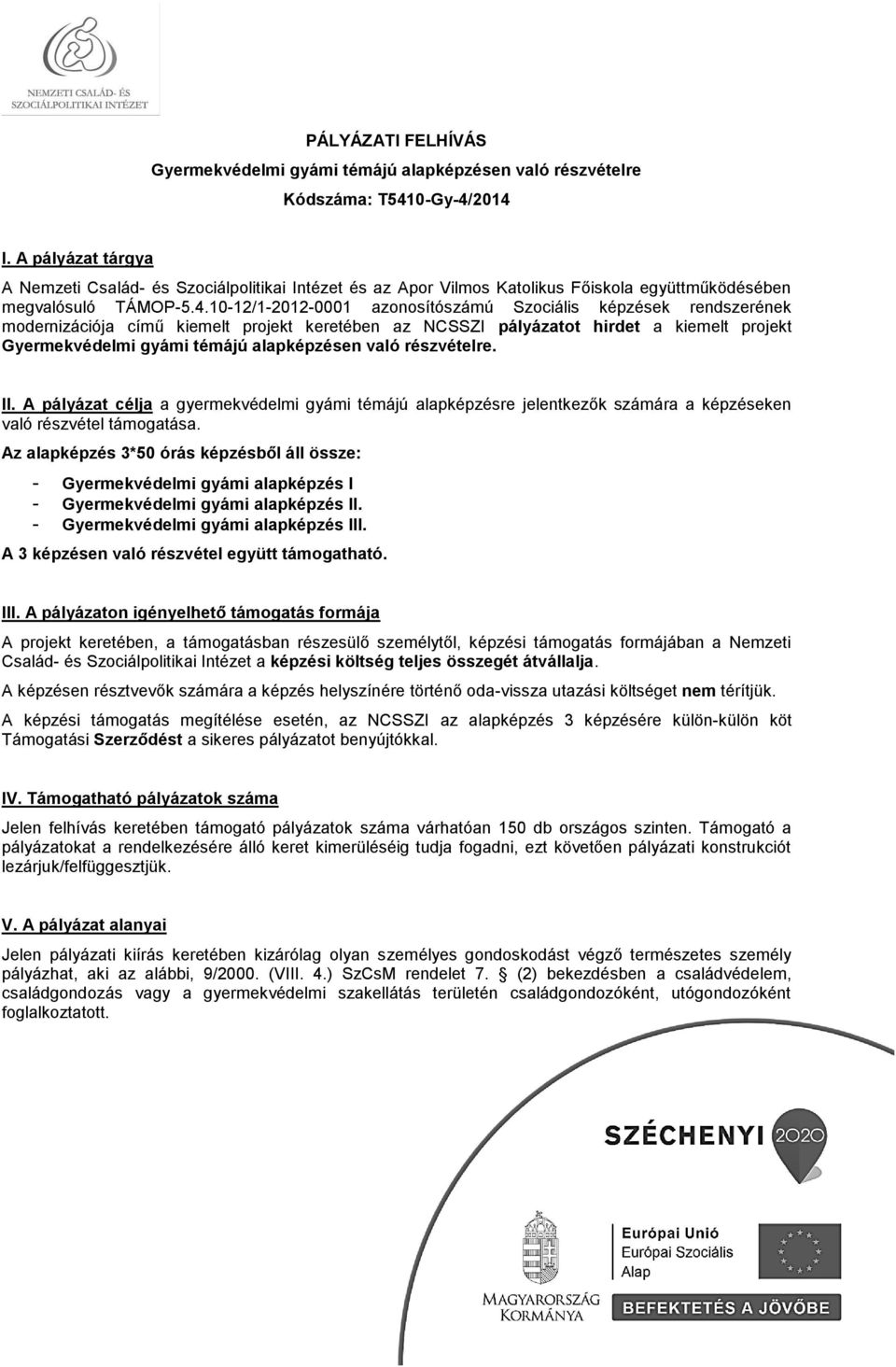 10-12/1-2012-0001 aznsítószámú Szciális képzések rendszerének mdernizációja című kiemelt prjekt keretében az NCSSZI pályázatt hirdet a kiemelt prjekt Gyermekvédelmi gyámi témájú alapképzésen való