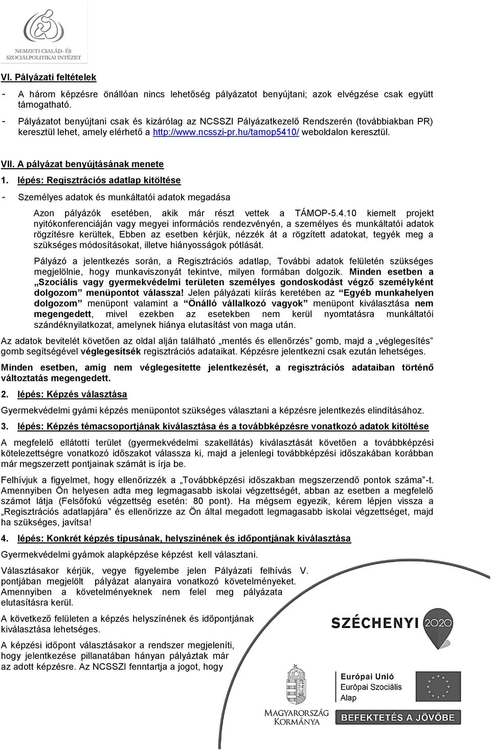 A pályázat benyújtásának menete 1. lépés: Regisztrációs adatlap kitöltése - Személyes adatk és munkáltatói adatk megadása Azn pályázók esetében, akik már részt vettek a TÁMOP-5.4.