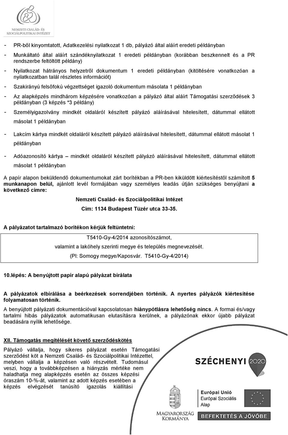 dkumentum máslata 1 példányban - Az alapképzés mindhárm képzésére vnatkzóan a pályázó által aláírt Támgatási szerződések 3 példányban (3 képzés *3 példány) - Személyigazlvány mindkét ldaláról